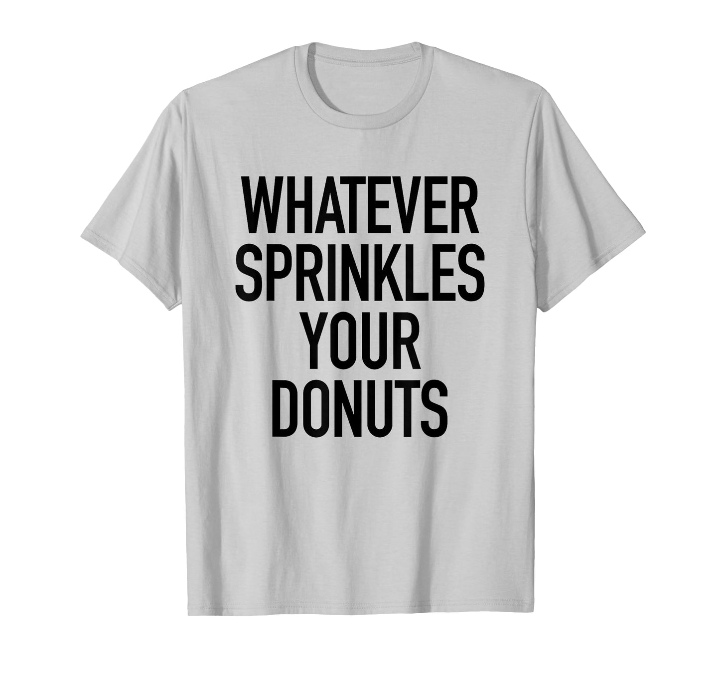 Whatever Sprinkles Your Donuts Funny Sarcastic Quote T-Shirt T-Shirt