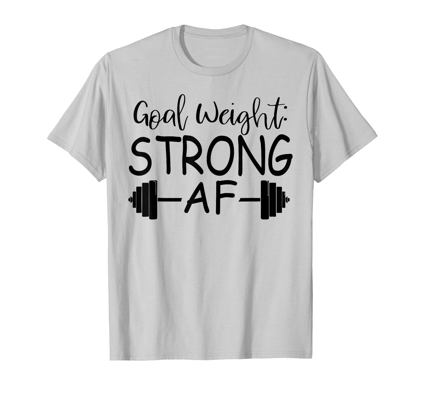 Goal Weight : Strong AF Fitness T-Shirt