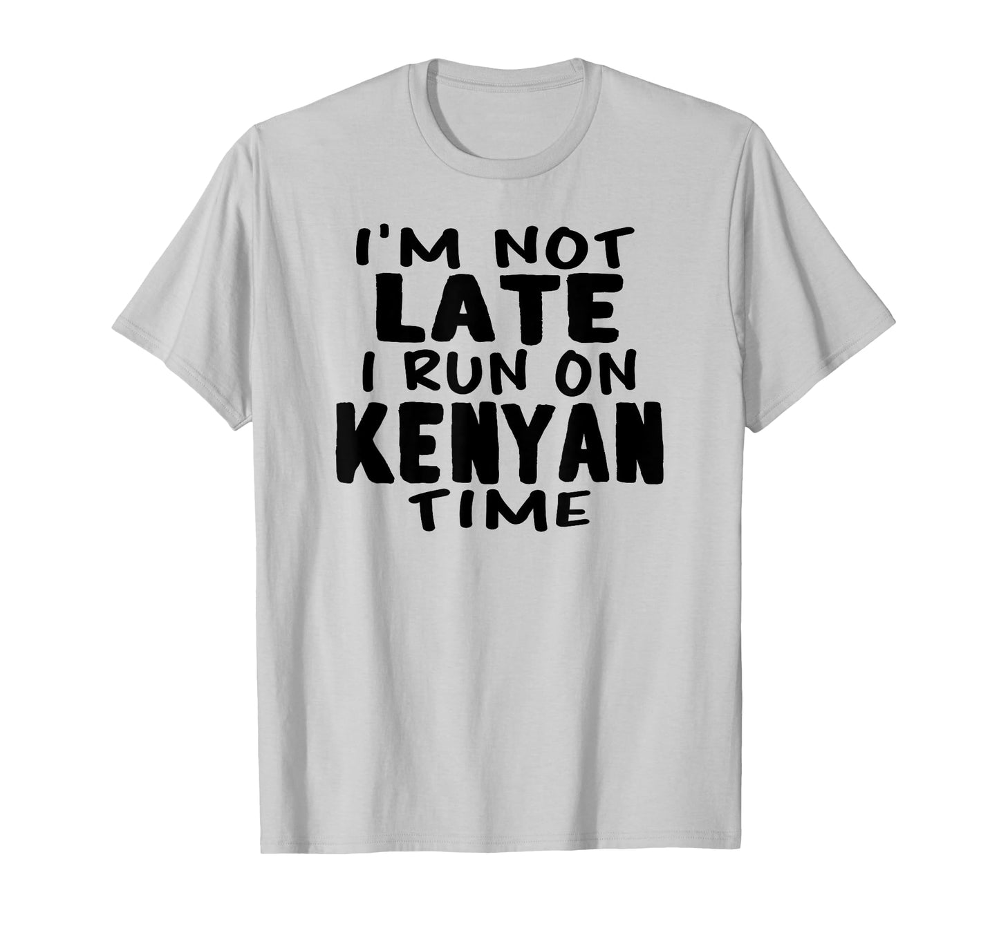 I'm Not Late I Run On Kenyan Time Kenya LOL Funny T-shirt