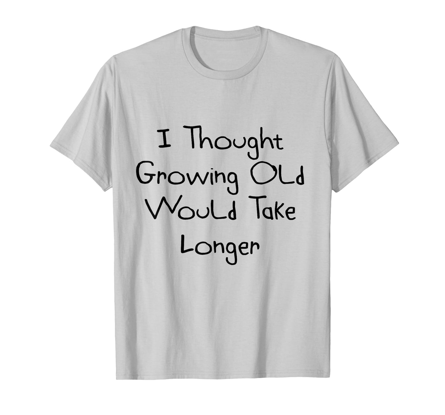 I Thought Growing Old Would Take Longer Shirt T-Shirt