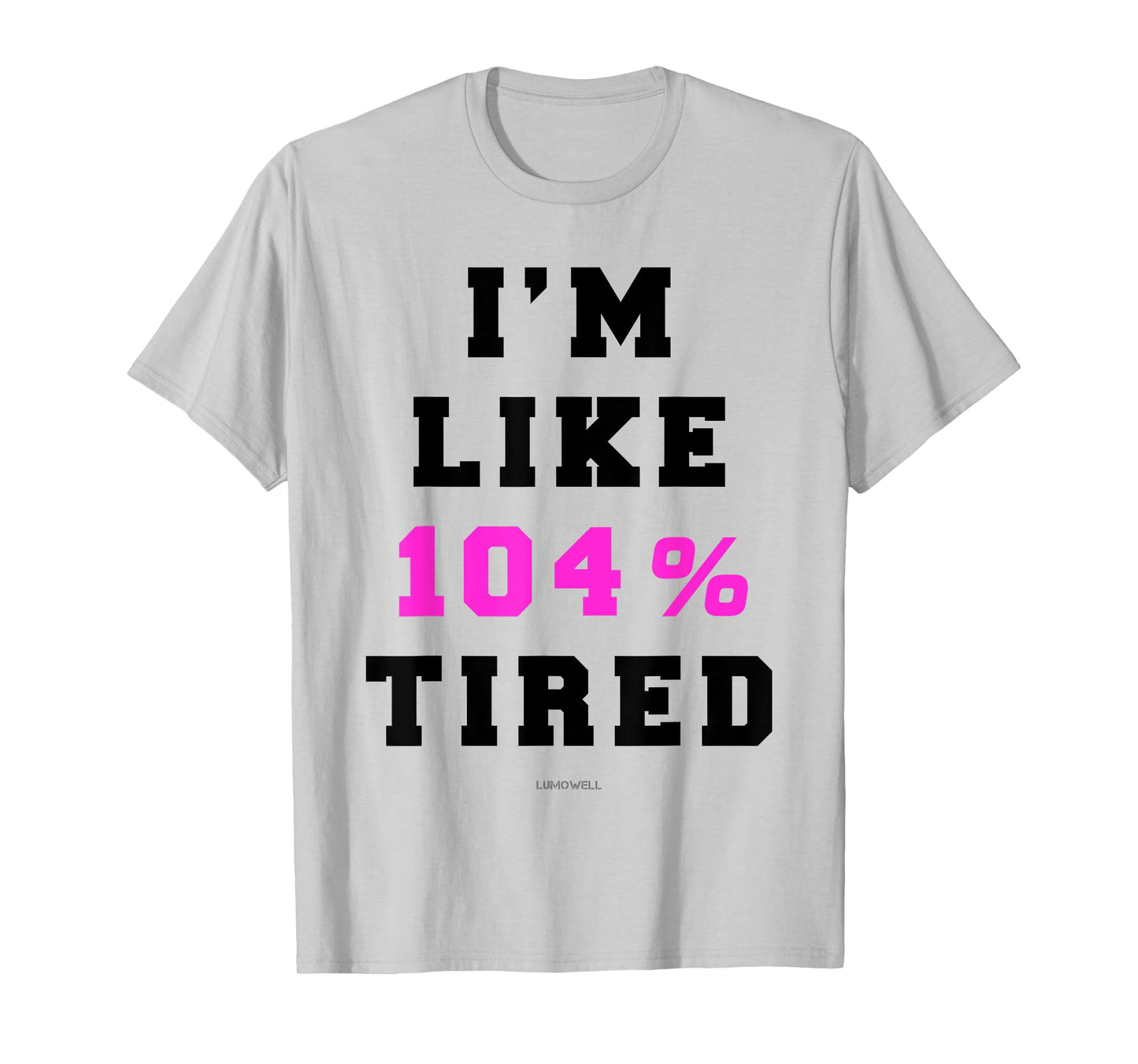 Im Like 104 Tired Shirt T-Shirt