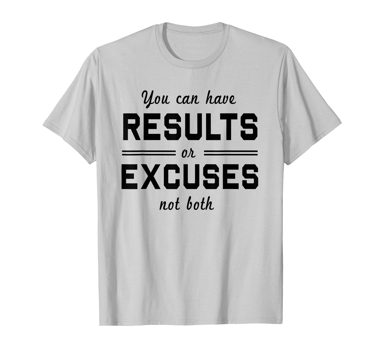 You can have results or excuses not both t-shirt T-Shirt