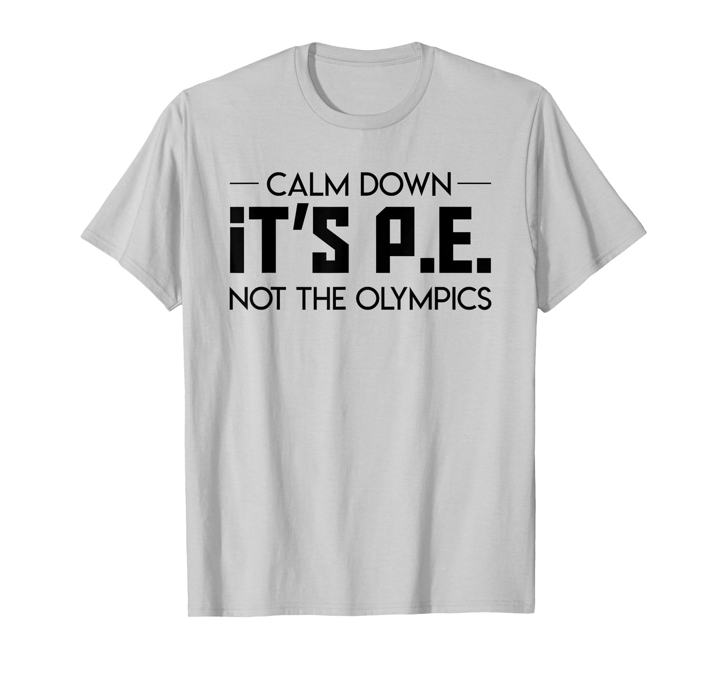 Calm Down Its Pe Not The Olympic Teacher Jobs Gifts Shirt Men Women T-Shirt