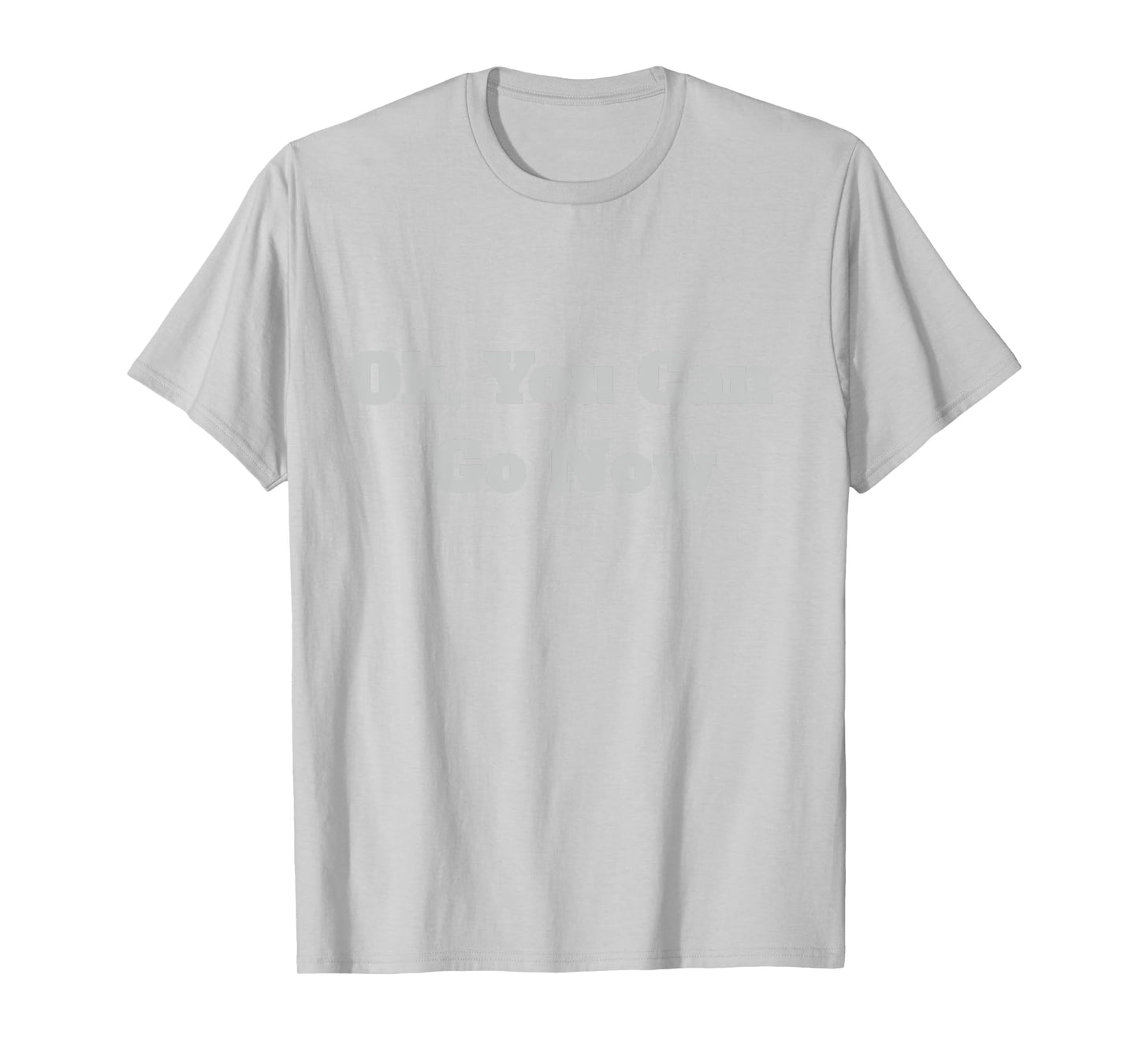 Ok, You Can Go Now Motivational Gym Design T-Shirt