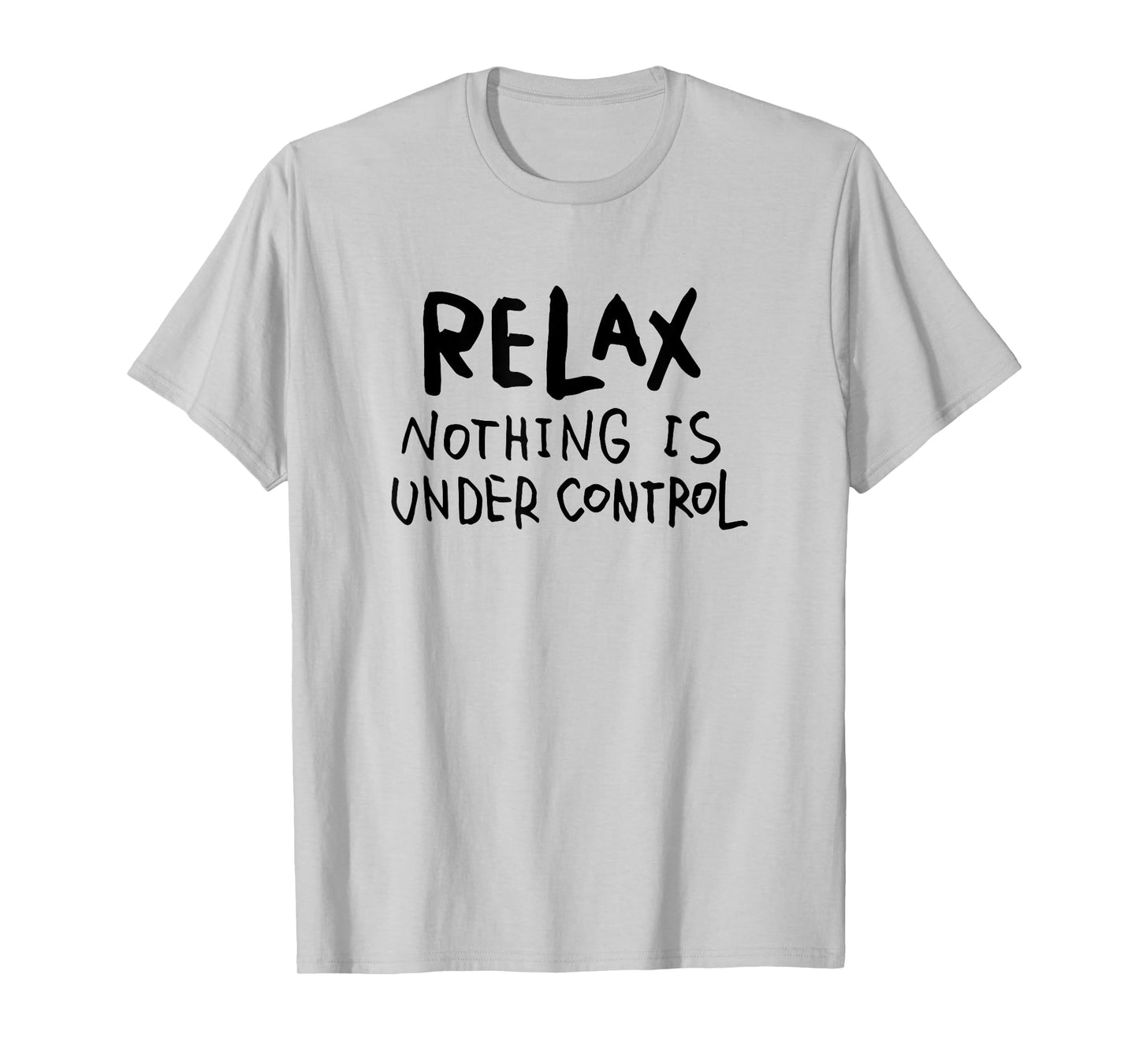 "Relax - Nothing Is Under Control" Funny T-Shirt T-Shirt