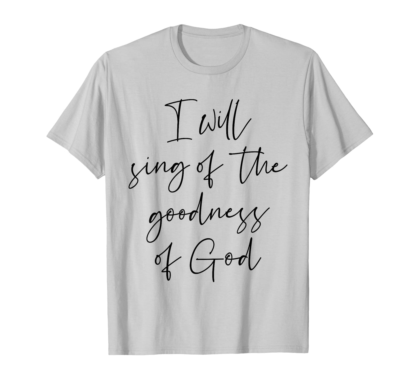 Christian Shirt I Will Sing Of The Goodness Of God T-Shirt