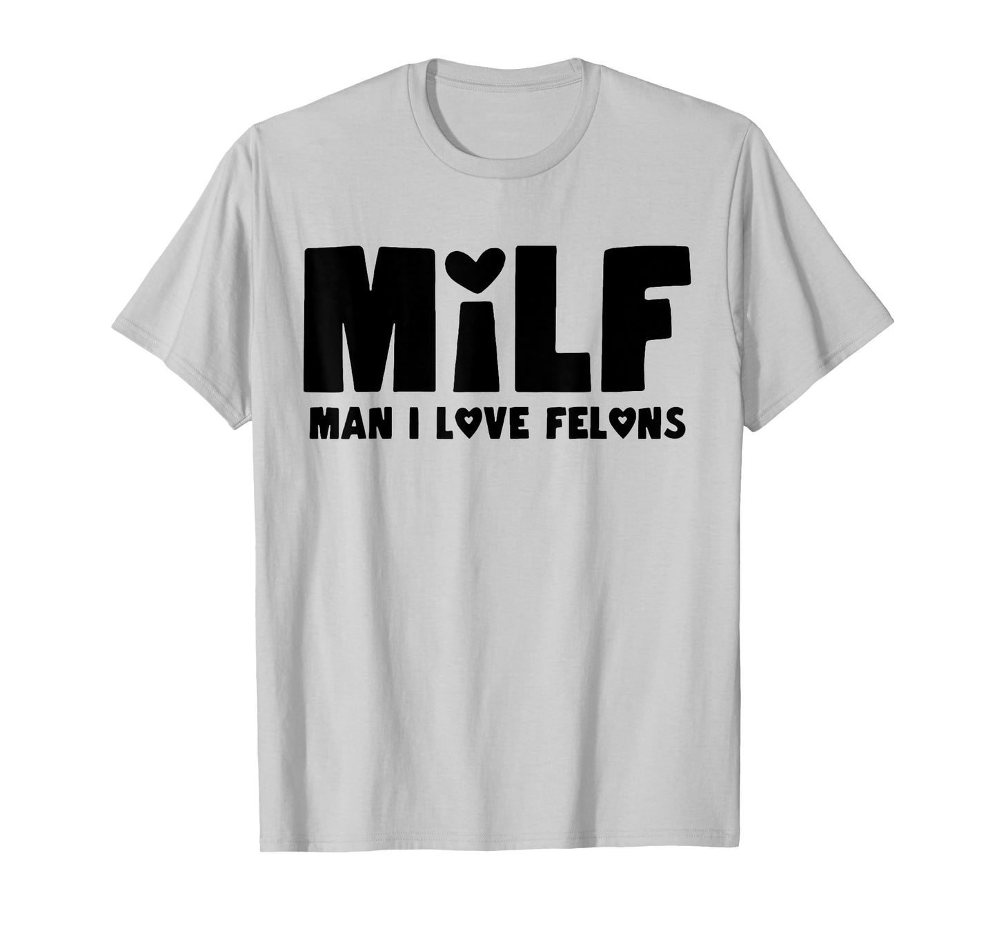 Milf Man I Love Felons T-Shirt