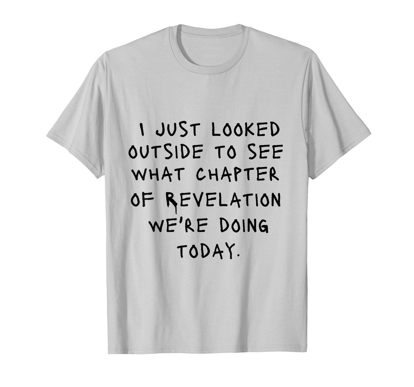 I Just Looked Outside To See What Chapter Of Revelation T-Shirt