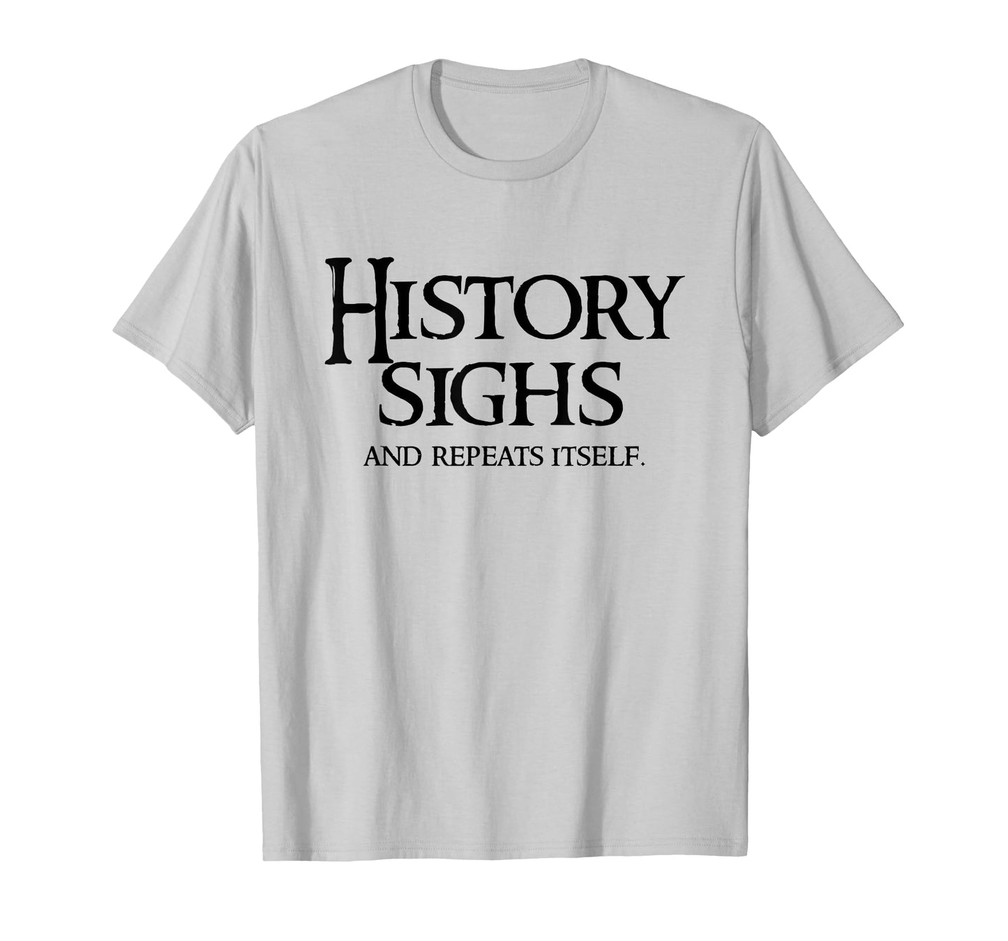 History Sighs and Repeats Itself - Witty 2025 T-Shirt