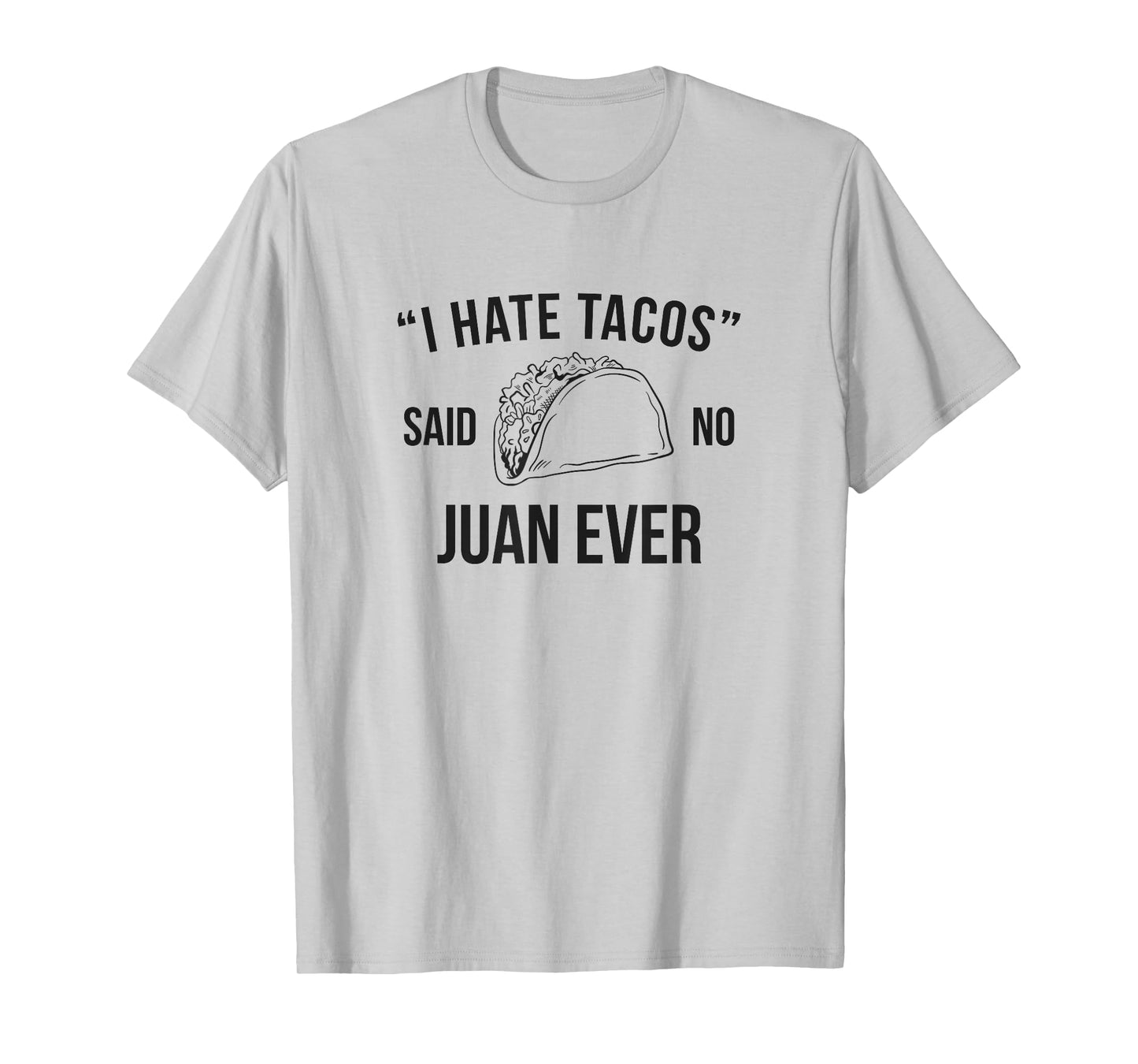 I Hate Tacos Said No Juan Ever Funny T-Shirt