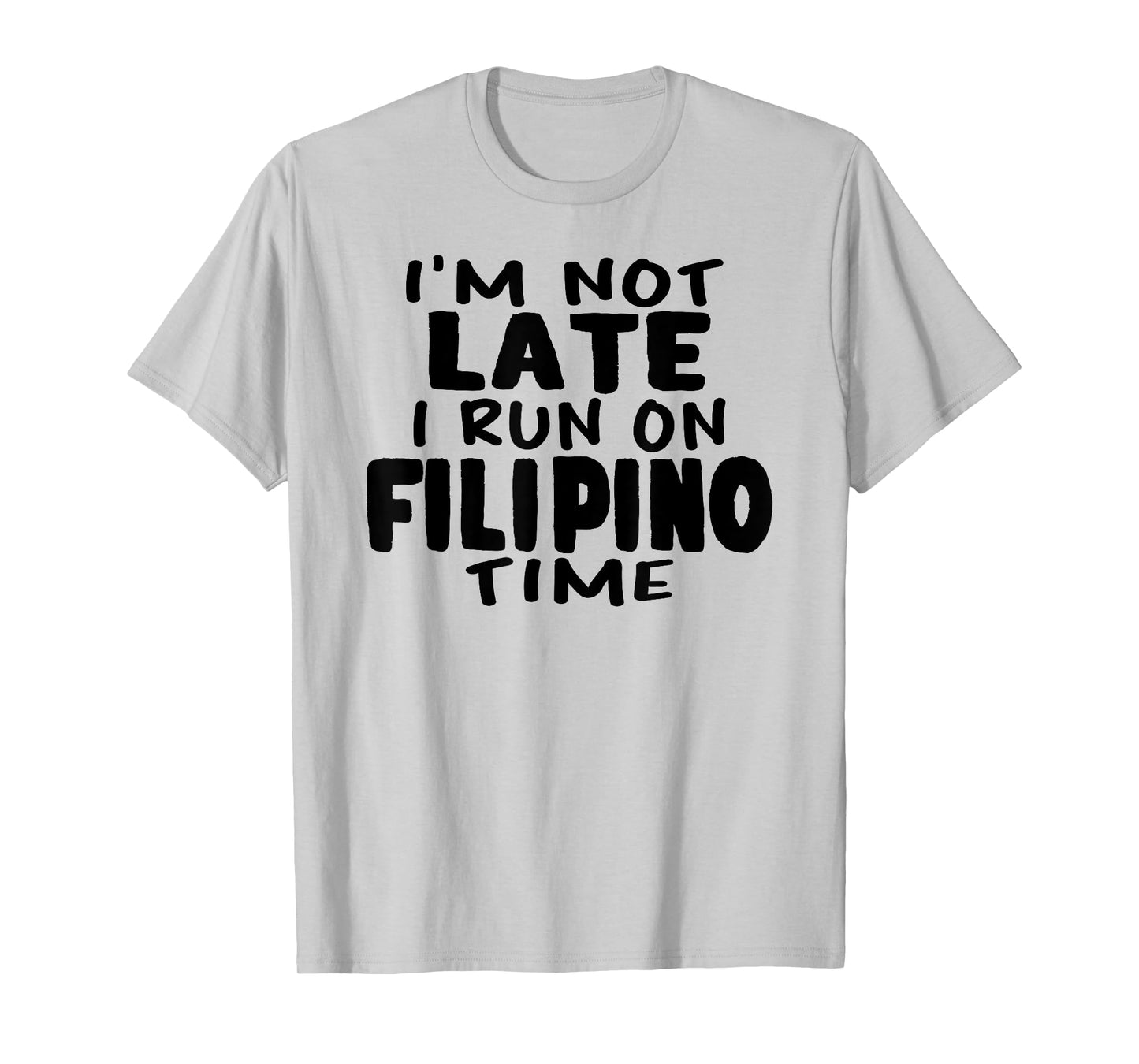 I'm Not Late I Run On Filipino Time Pinoy LOL Funny T-shirt T-Shirt