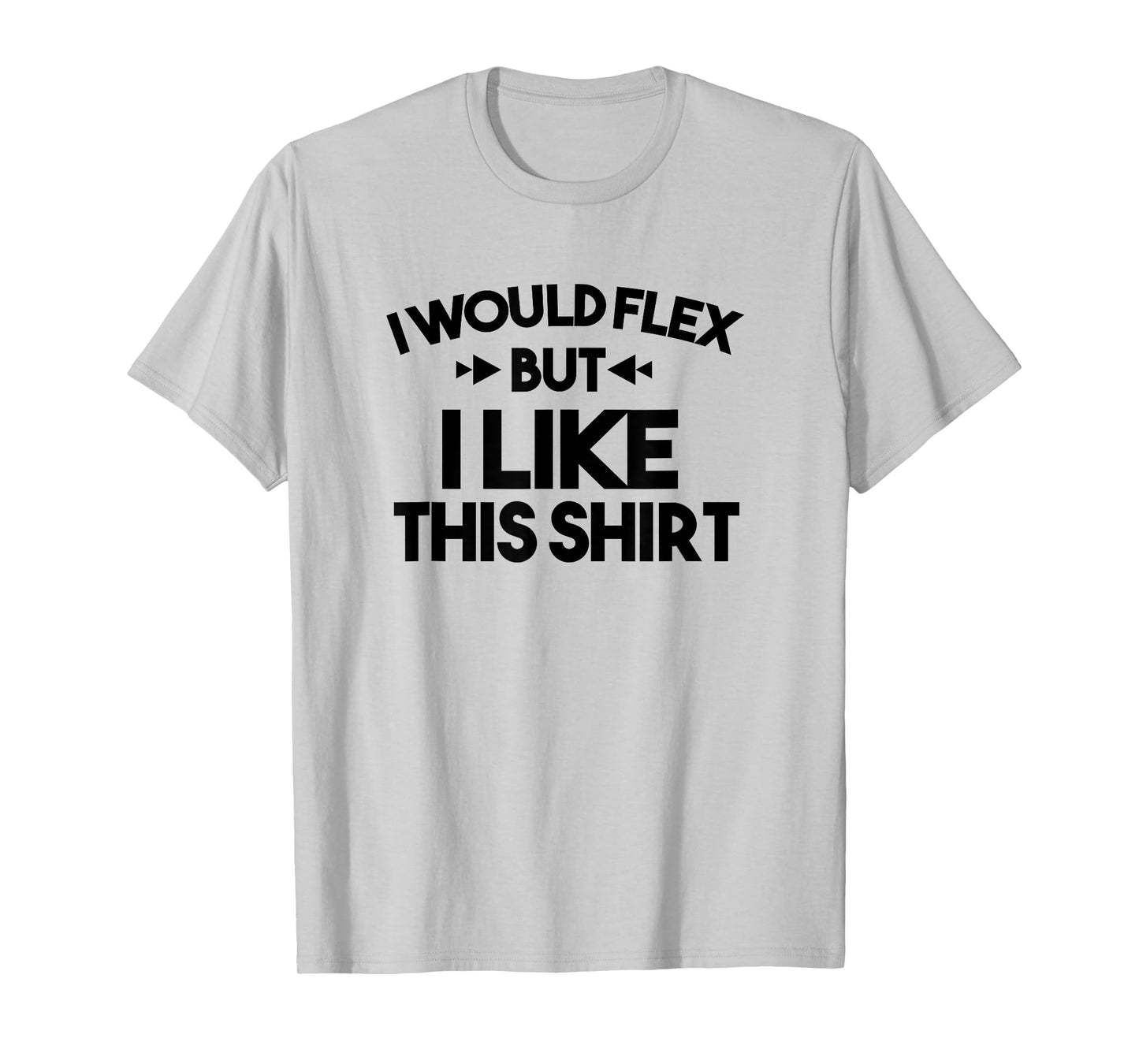 I Would Flex But I Like This Shirt Tee Funny Muscles T Shirt T-Shirt