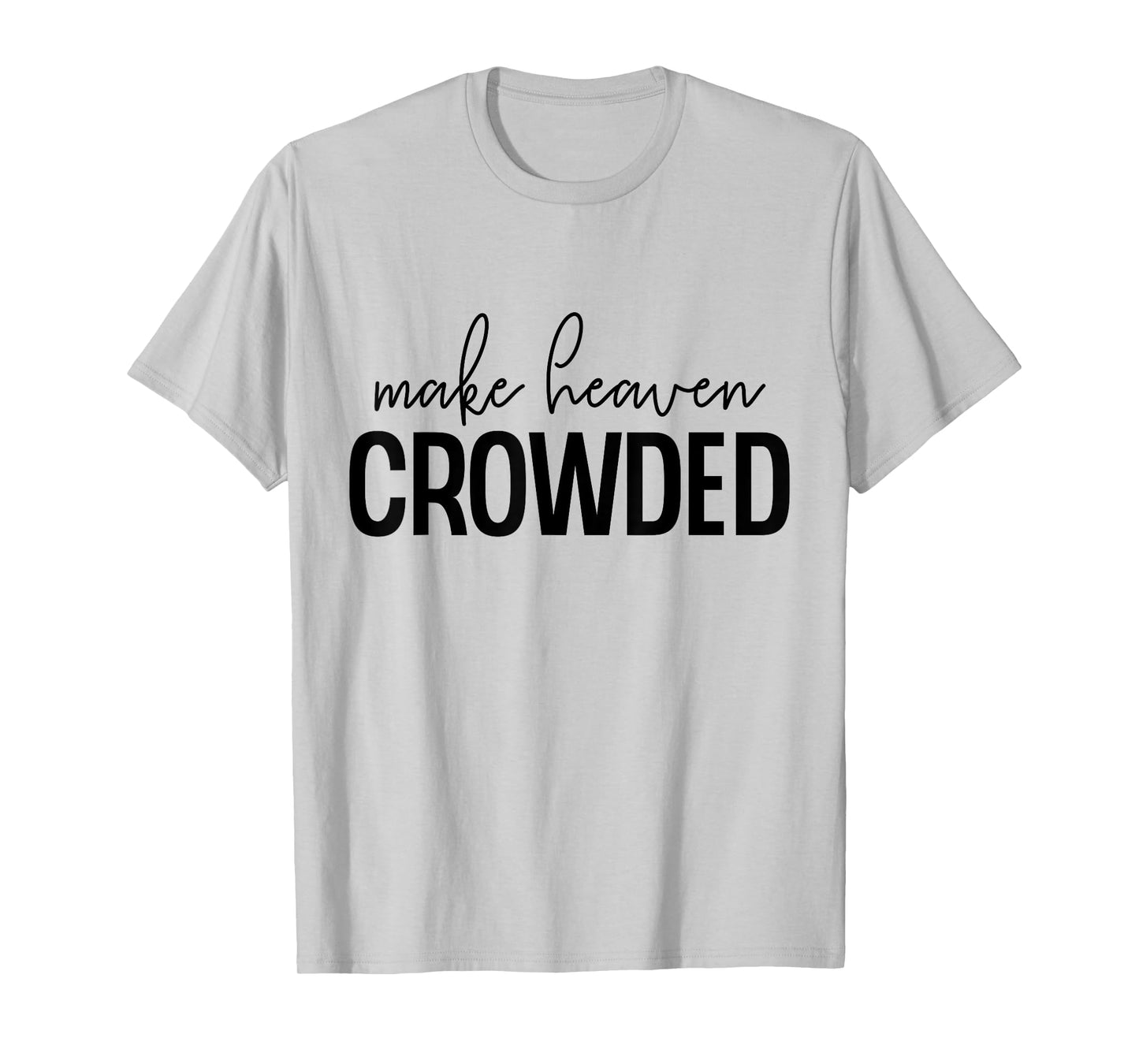 Make Heaven Crowded Jesus Believer Religious Christian T-Shirt