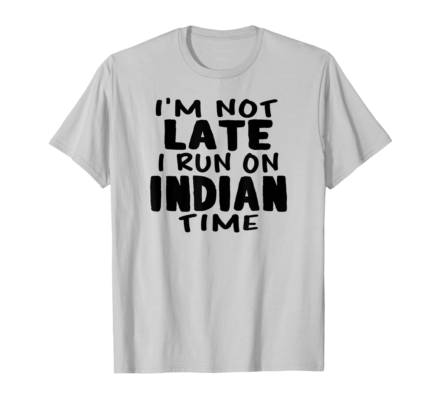 I'm Not Late I Run On Indian Time LOL Funny Naan T-Shirt T-Shirt