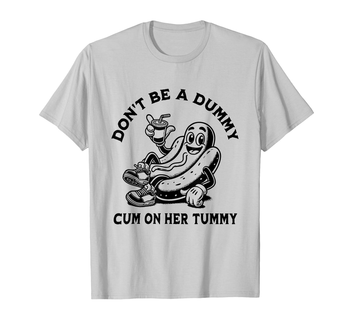 Don't Be A Dummy Cum On Her Tummy T-Shirt