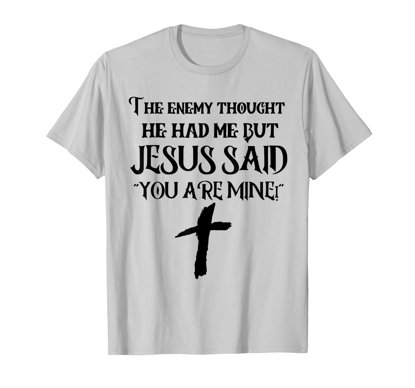 The Enemy Thought He Had Me But Jesus Said You Are Mine T-Shirt