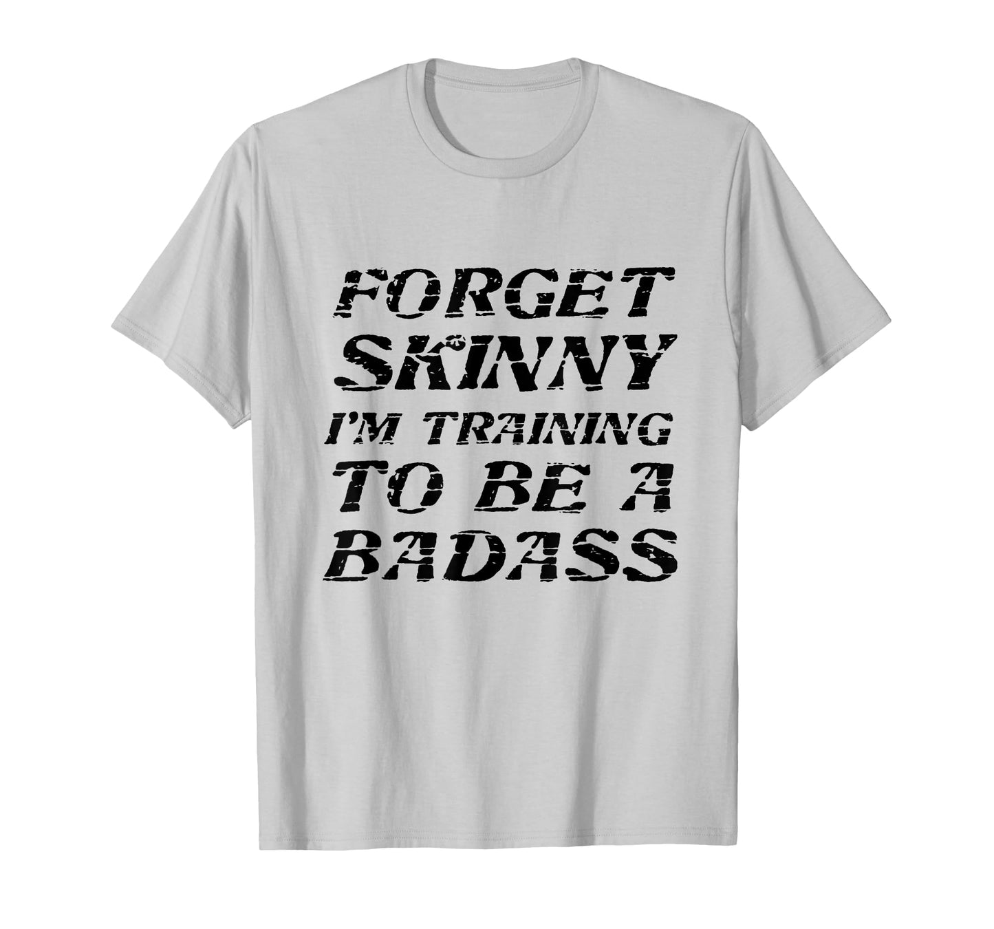 Forget Skinny - I'm Training to be a BADASS | Funny T-Shirt T-Shirt