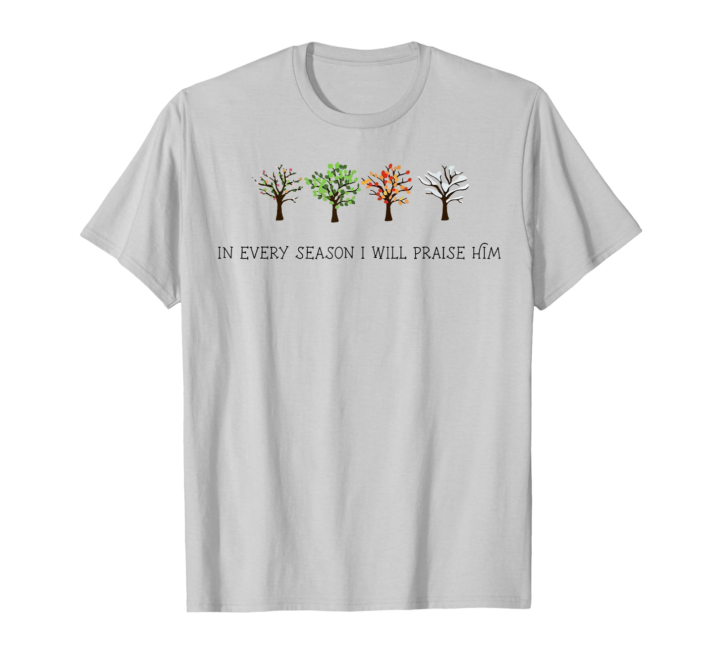 In Every Season I Will Praise Him T-Shirt
