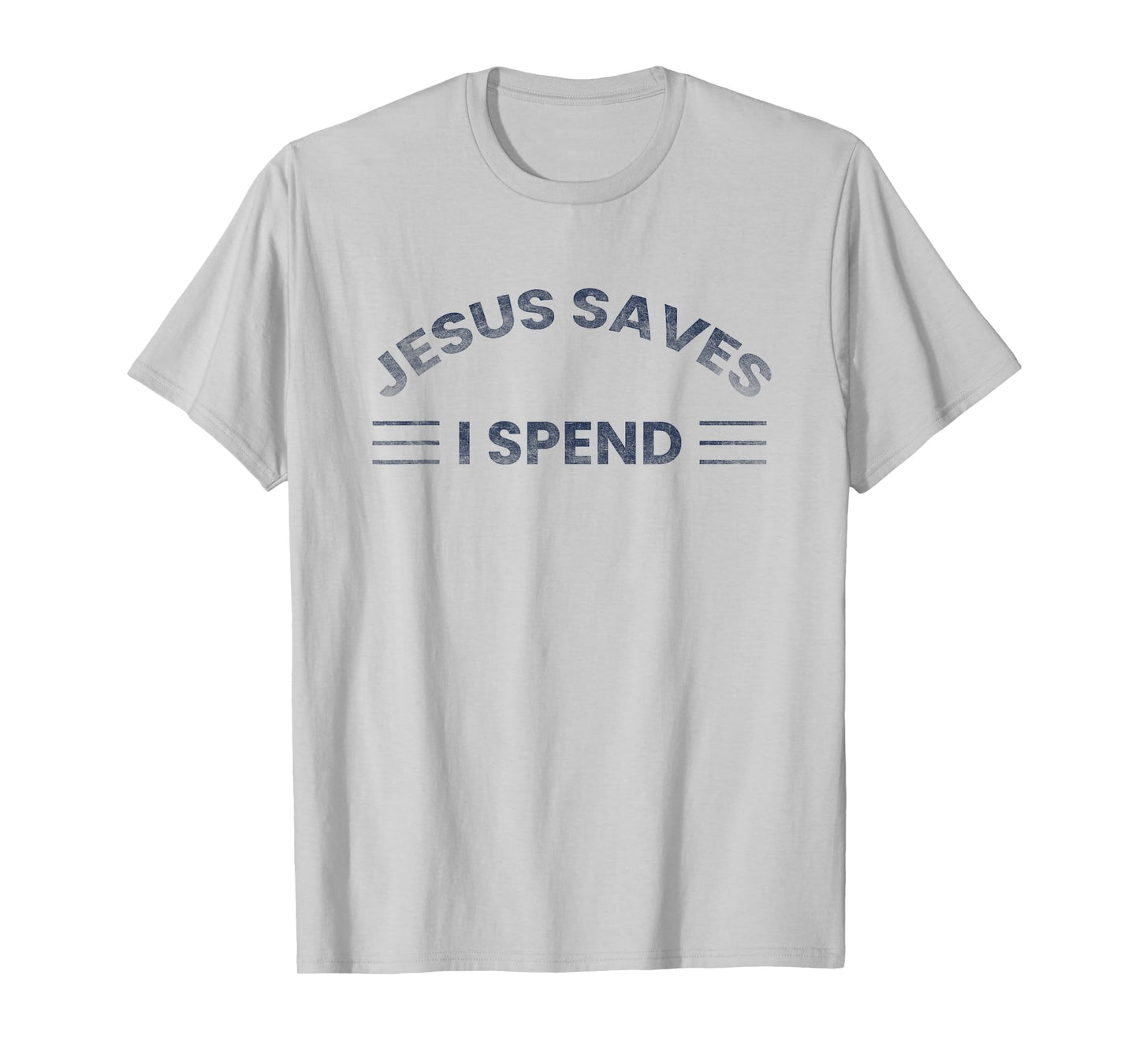 Hilarious & Sarcastic Jesus Saves I Spend T-Shirt