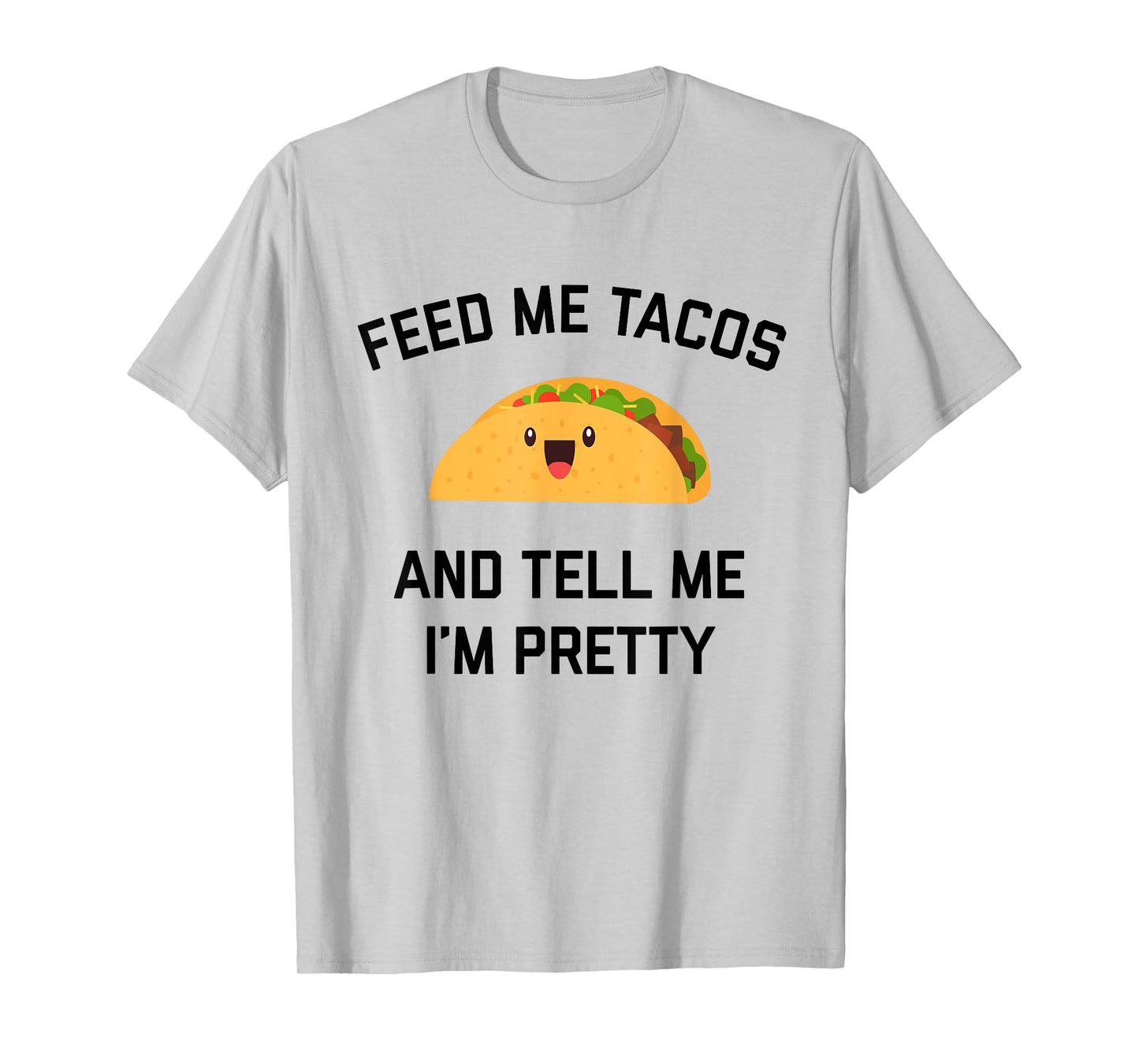 Feed Me Tacos And Tell Me I'm Pretty | Funny Taco T-Shirt T-Shirt