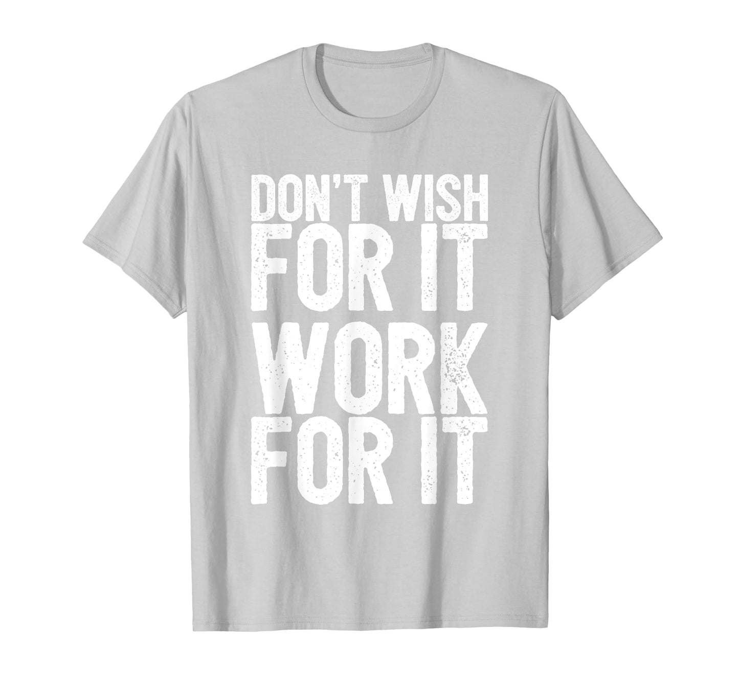Don't Wish For It Work For It Inspirational T-Shirt T-Shirt