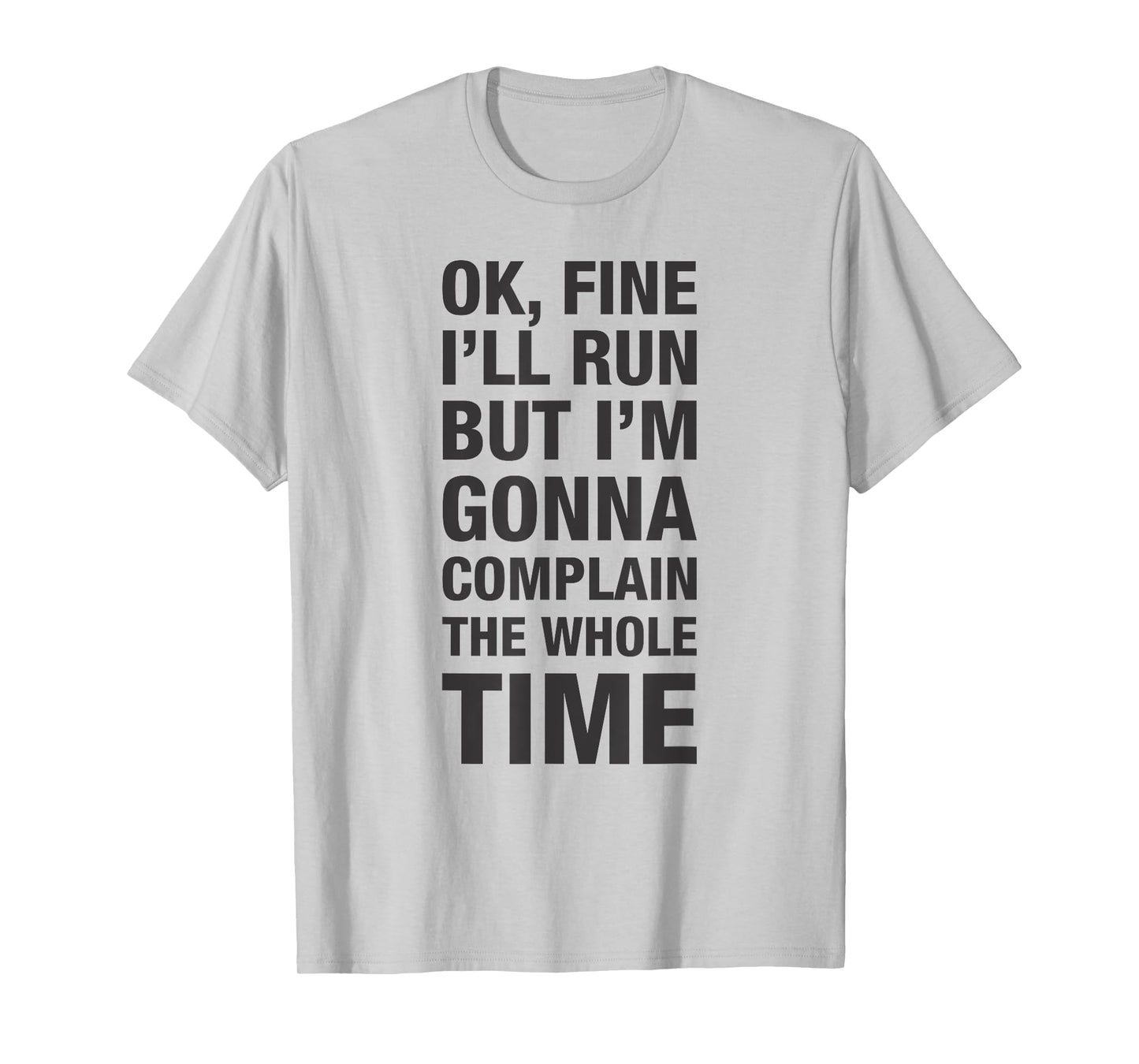 OK Fine I'll Run but I'm Gonna to Complain the Whole Time T-Shirt