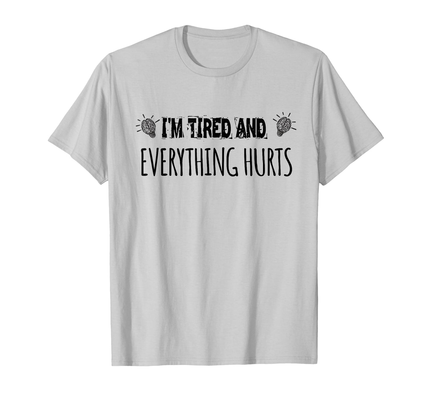 I'm Tired And Everything Hurts. funny Gym Fitness Humor T-Shirt