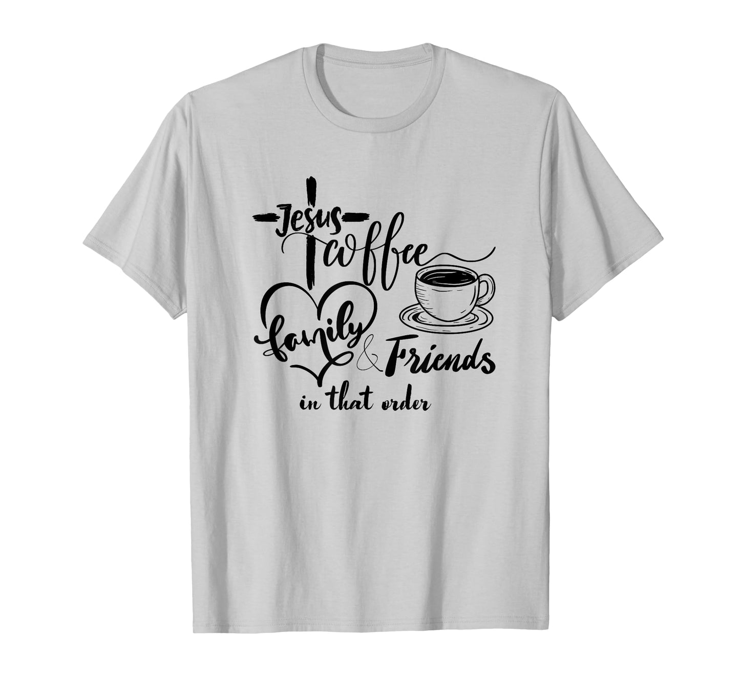 Jesus, coffee, family and friends, in that order T-Shirt