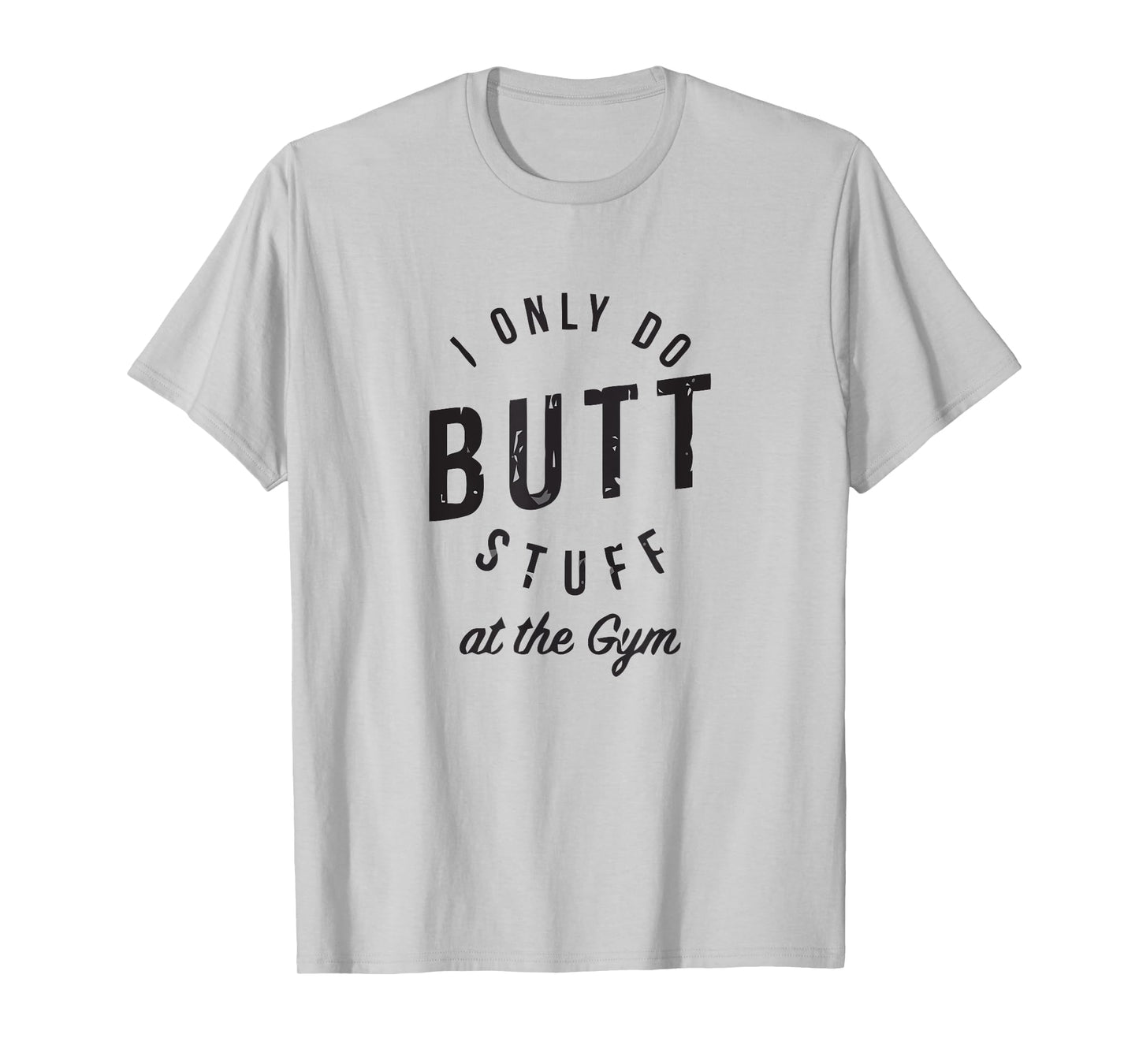 I Only Do Butt Stuff At The Gym T-Shirt