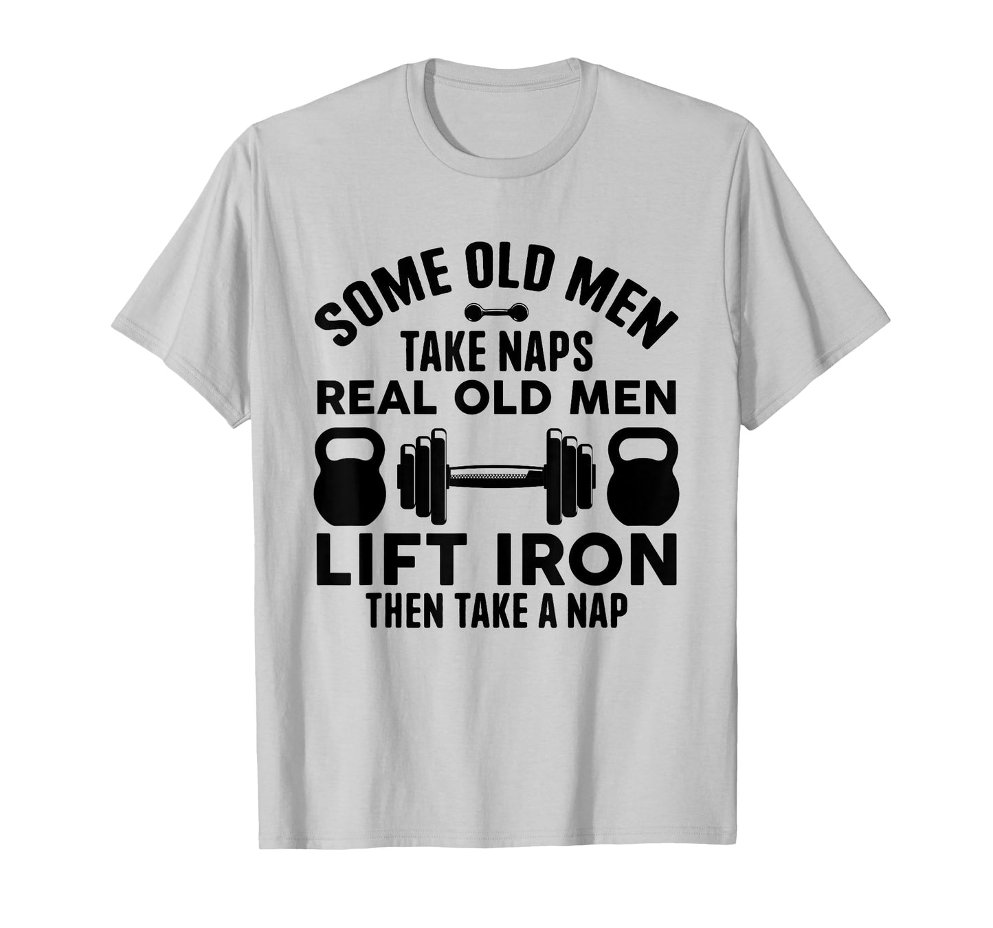 Some Old Men Take Naps Real Old Men Lift Iron Weightlifting T-Shirt