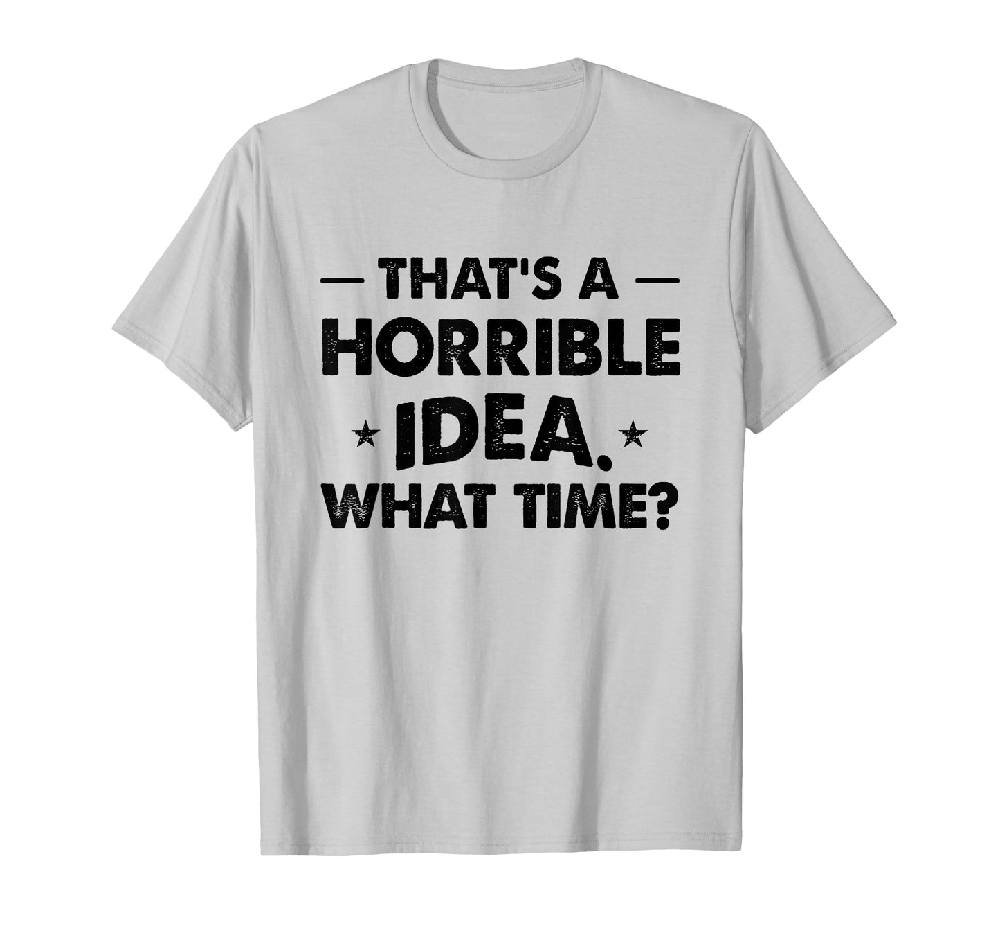 Thats A Horrible Idea Funny What Time T-Shirt