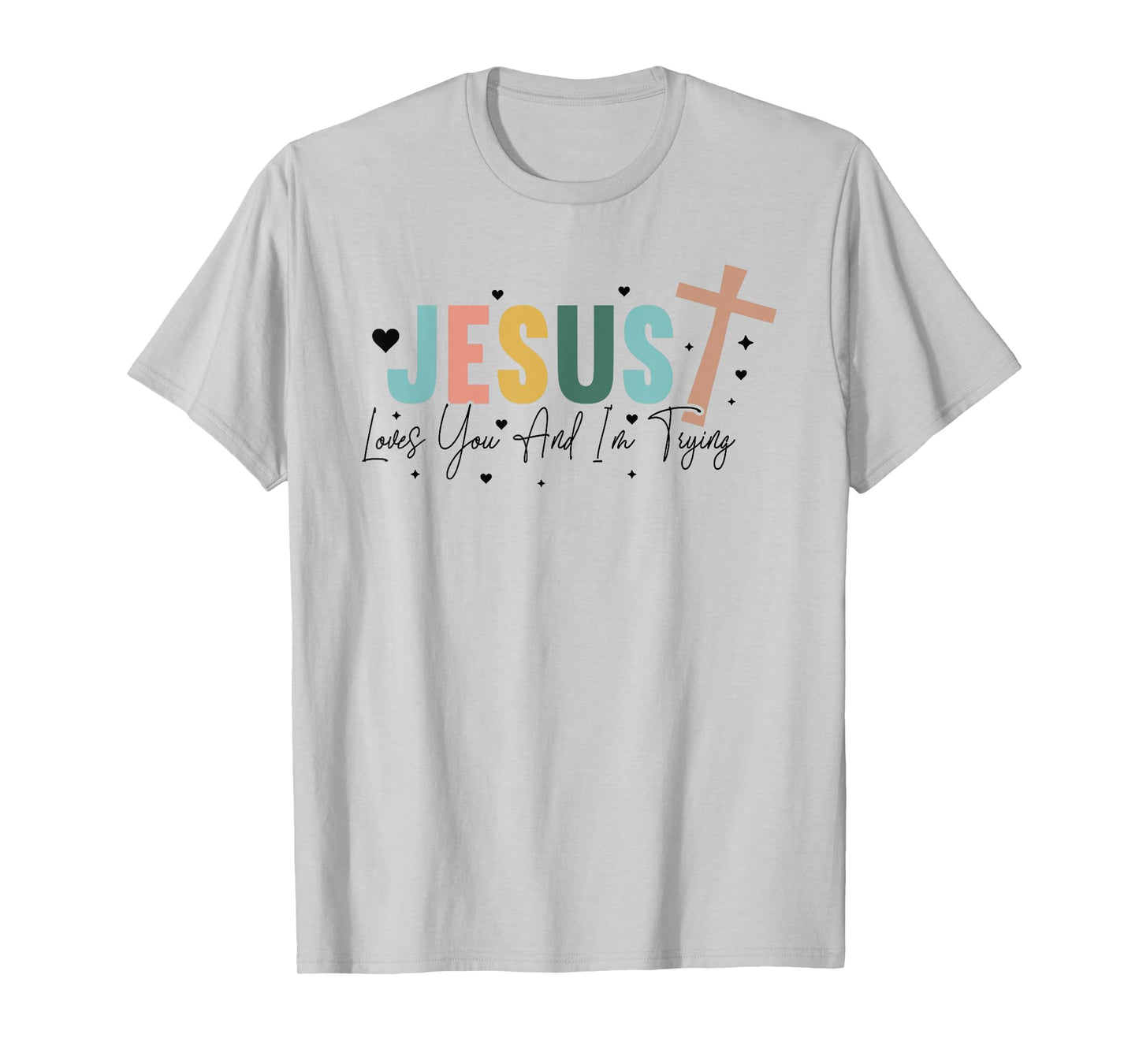 Jesus Loves You And Im Trying - Christian Religious T-Shirt