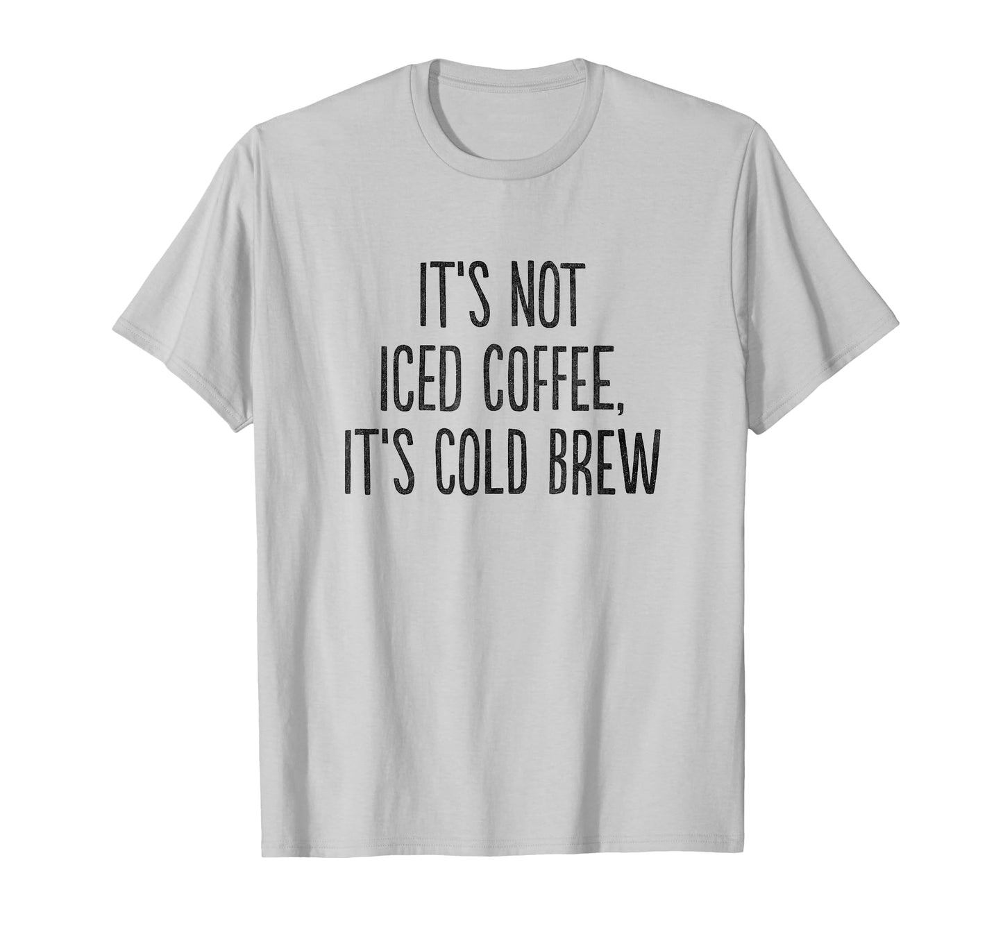 It's Not Iced Coffee, It's Cold Brew T-Shirt
