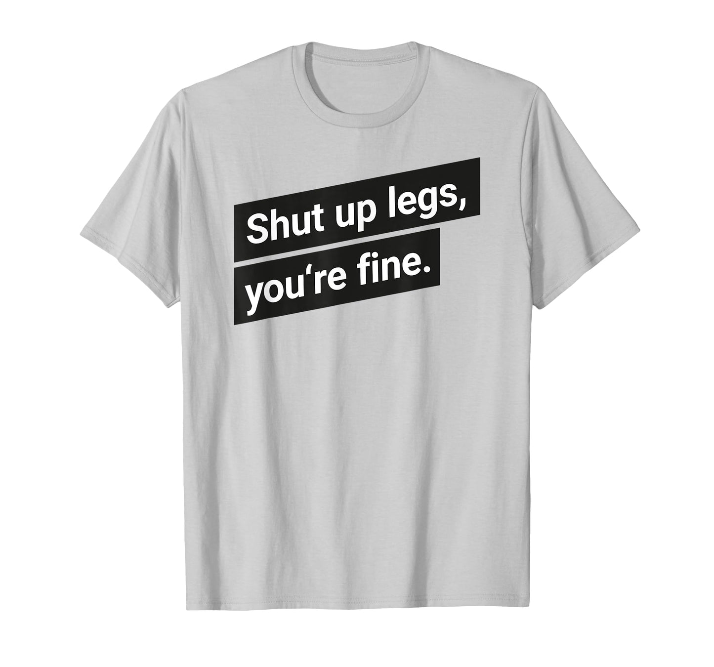 Shut up legs you are fine Running Motivation T-Shirt