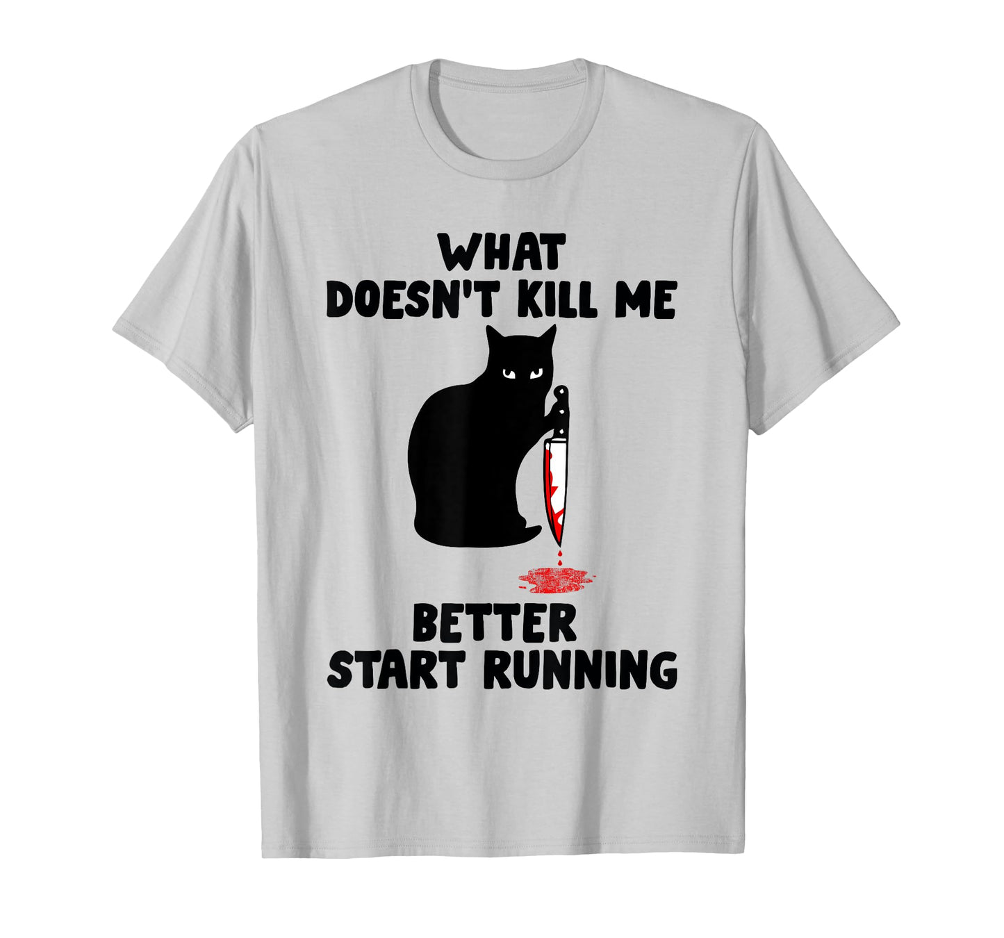 Runner Gift- What Doesn't Kill Me Better Start Running T-Shirt