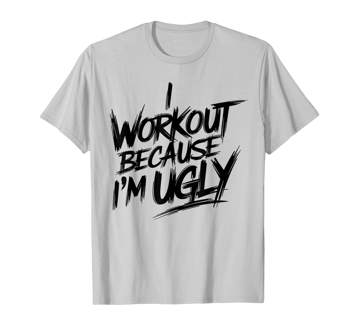 Mens I Workout Because I'm Ugly Funny Gym Fitness I Workout T-Shirt