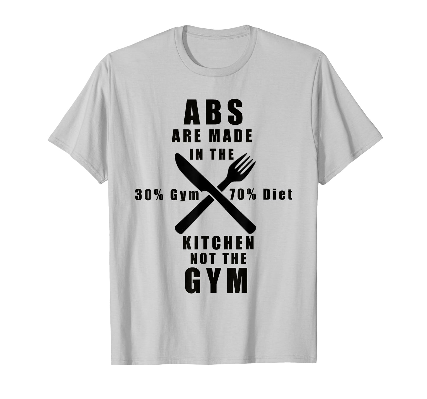 ABS ARE MADE IN THE KITCHEN NOT THE GYM T-Shirt