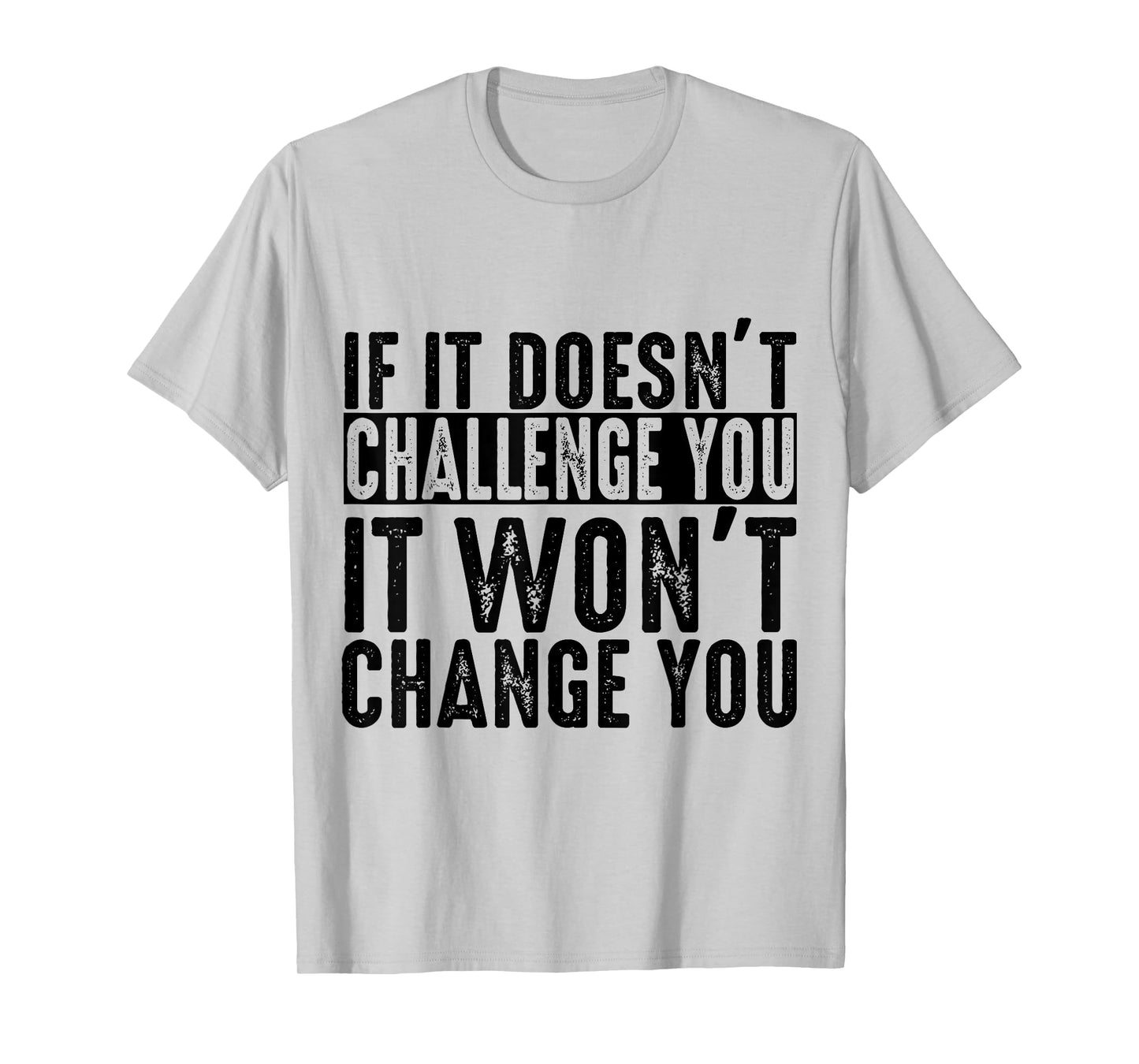 If It Doesn't Challenge You It Won't Change You Motivational T-Shirt