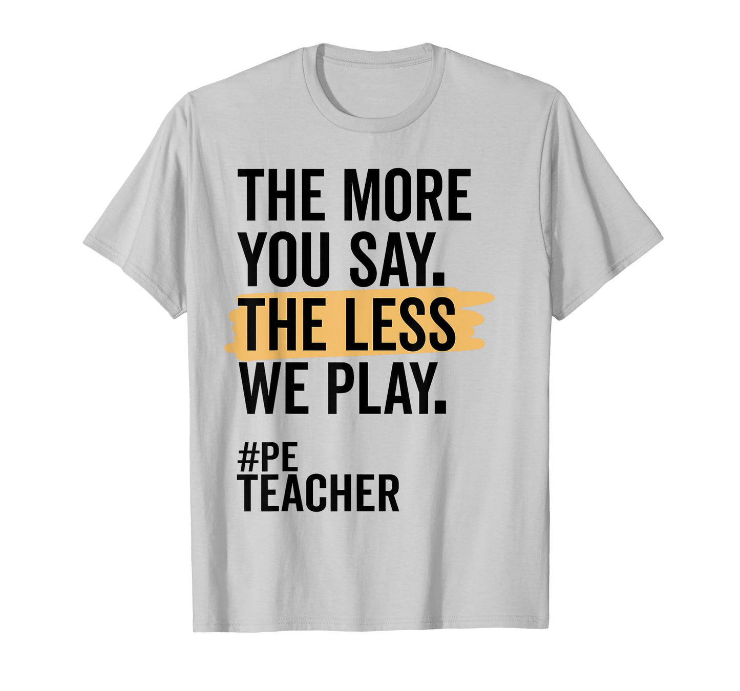 The More You Say The Less We Play Funny PE Teacher T-Shirt for Men Women