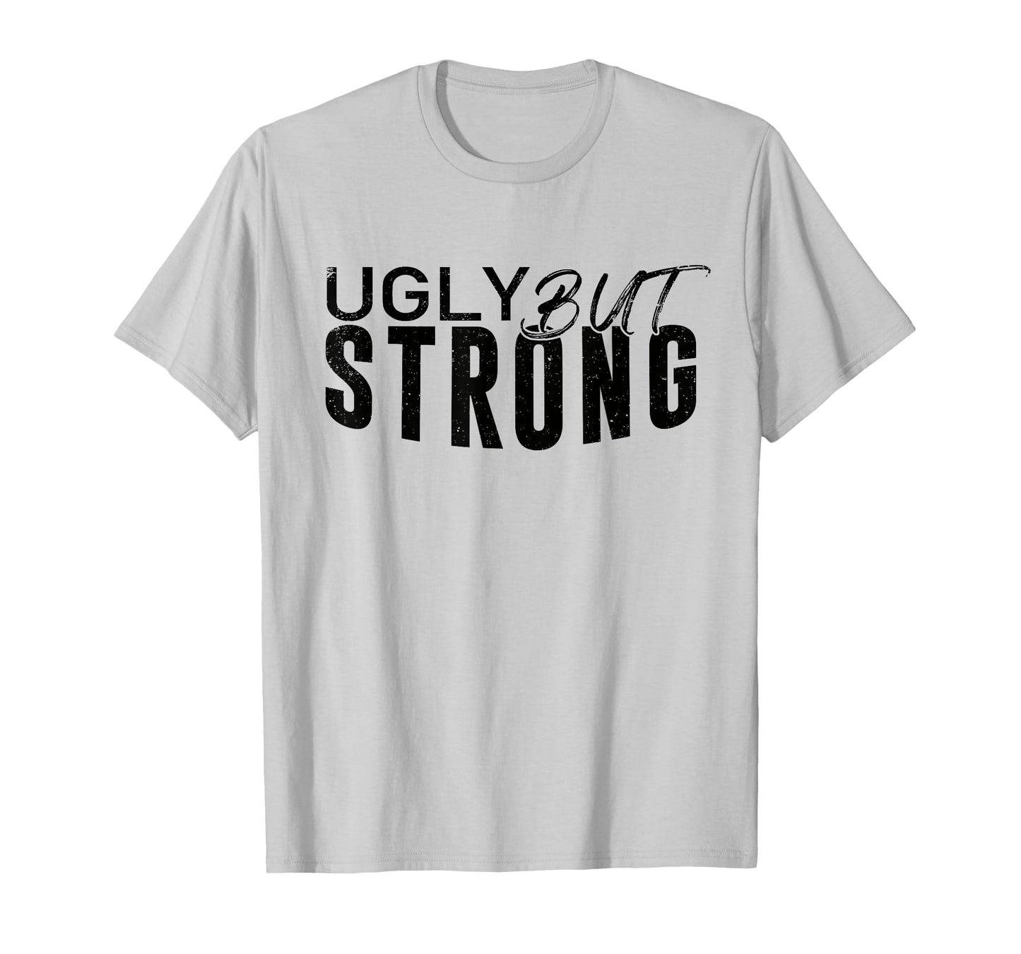 Ugly But Strong - Gym Gag Gifts Workout Motivation T-Shirt