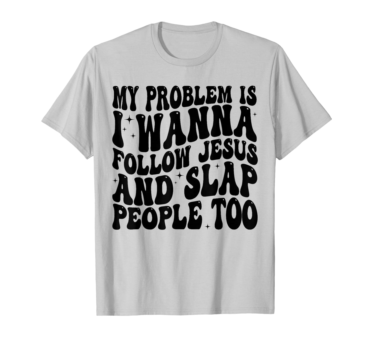 My Problem Is I Want To Follow Jesus And Slap People Too T-Shirt
