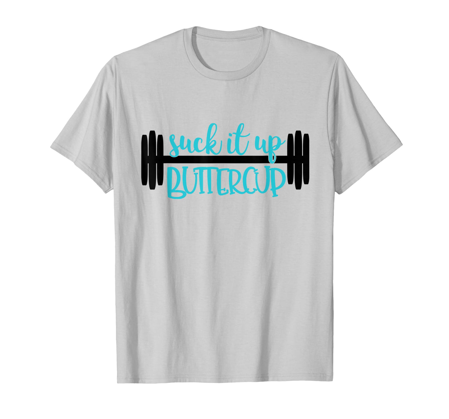 Suck It Up Buttercup Funny Fitness, Gym, Workout T-Shirt T-Shirt