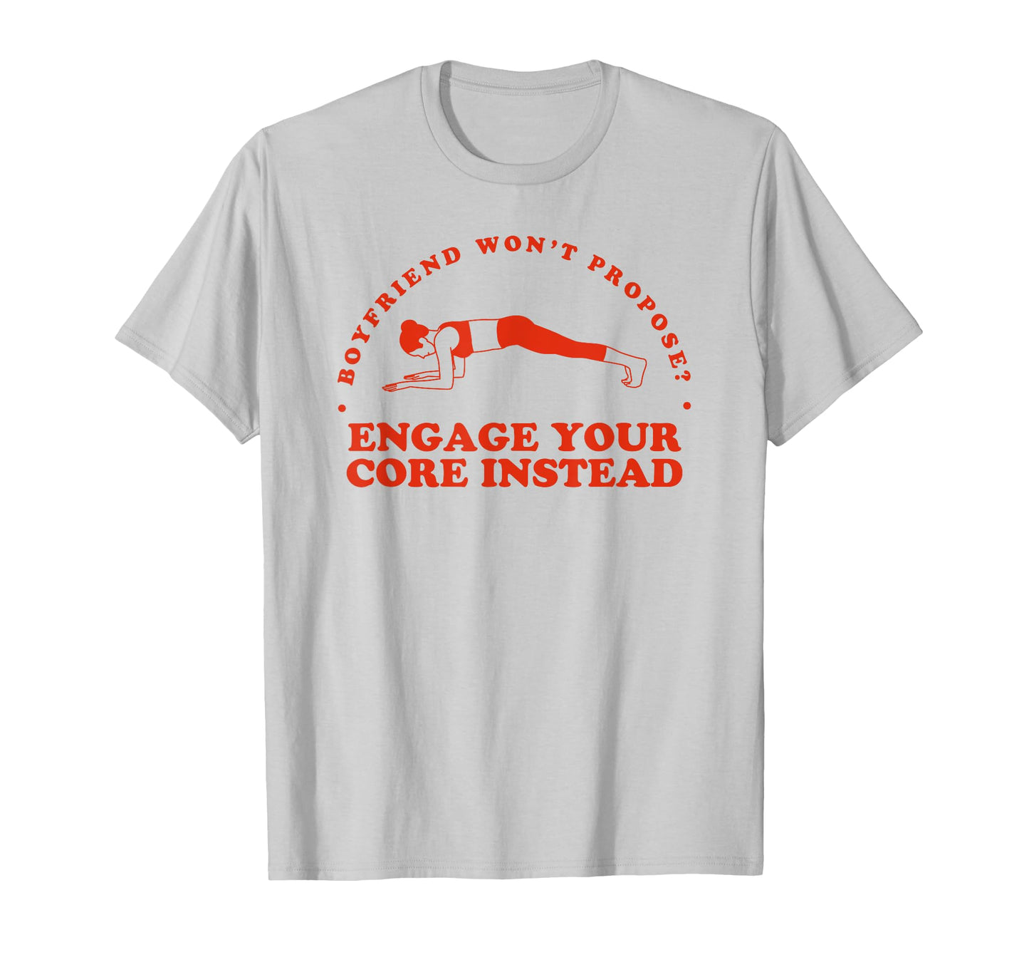 Boyfriend Won't Propose Engage Your Core Instead - Funny Gym T-Shirt