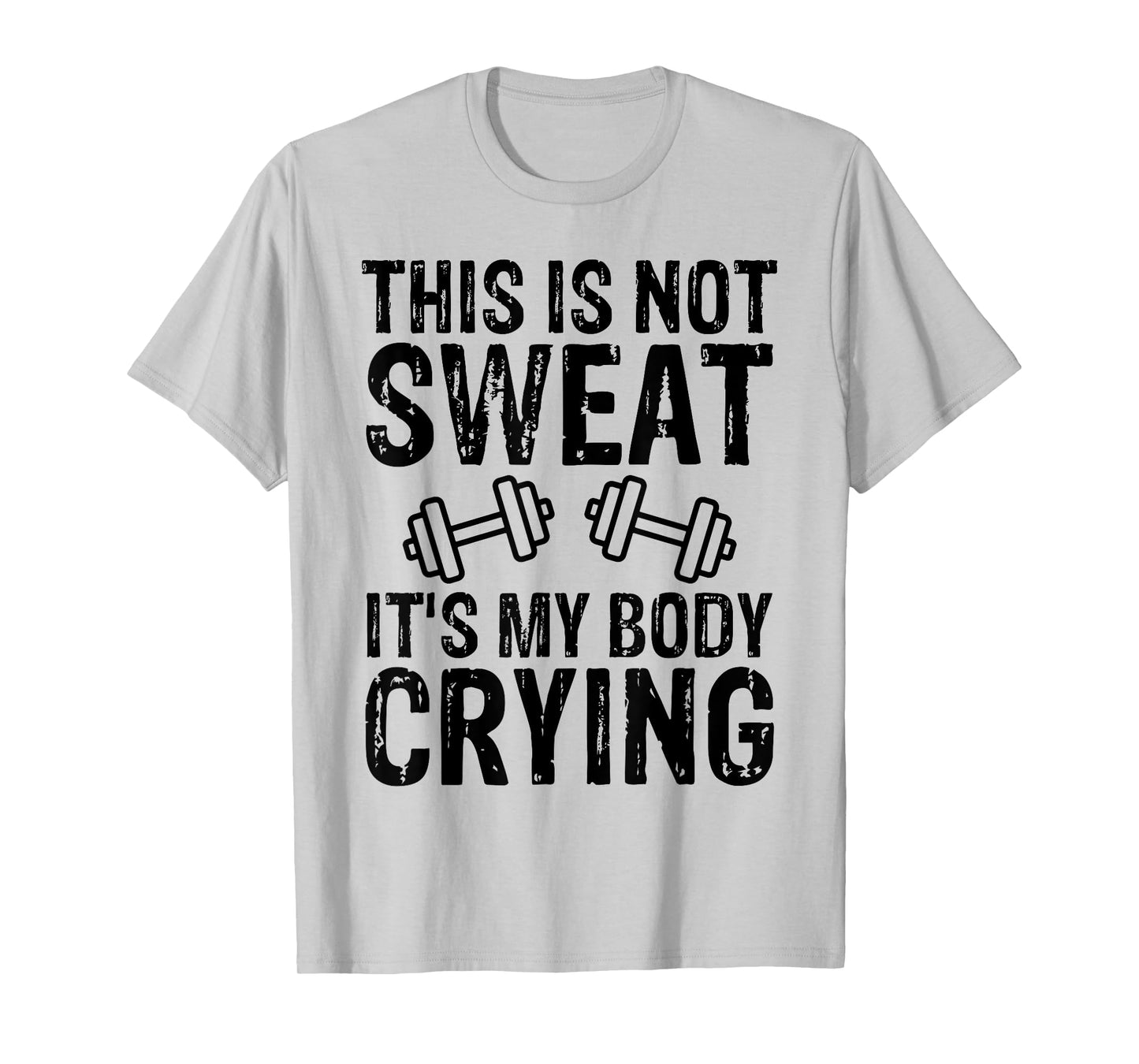 Workout Gym T Shirt This Is Not Sweat It's My Body Crying T-Shirt