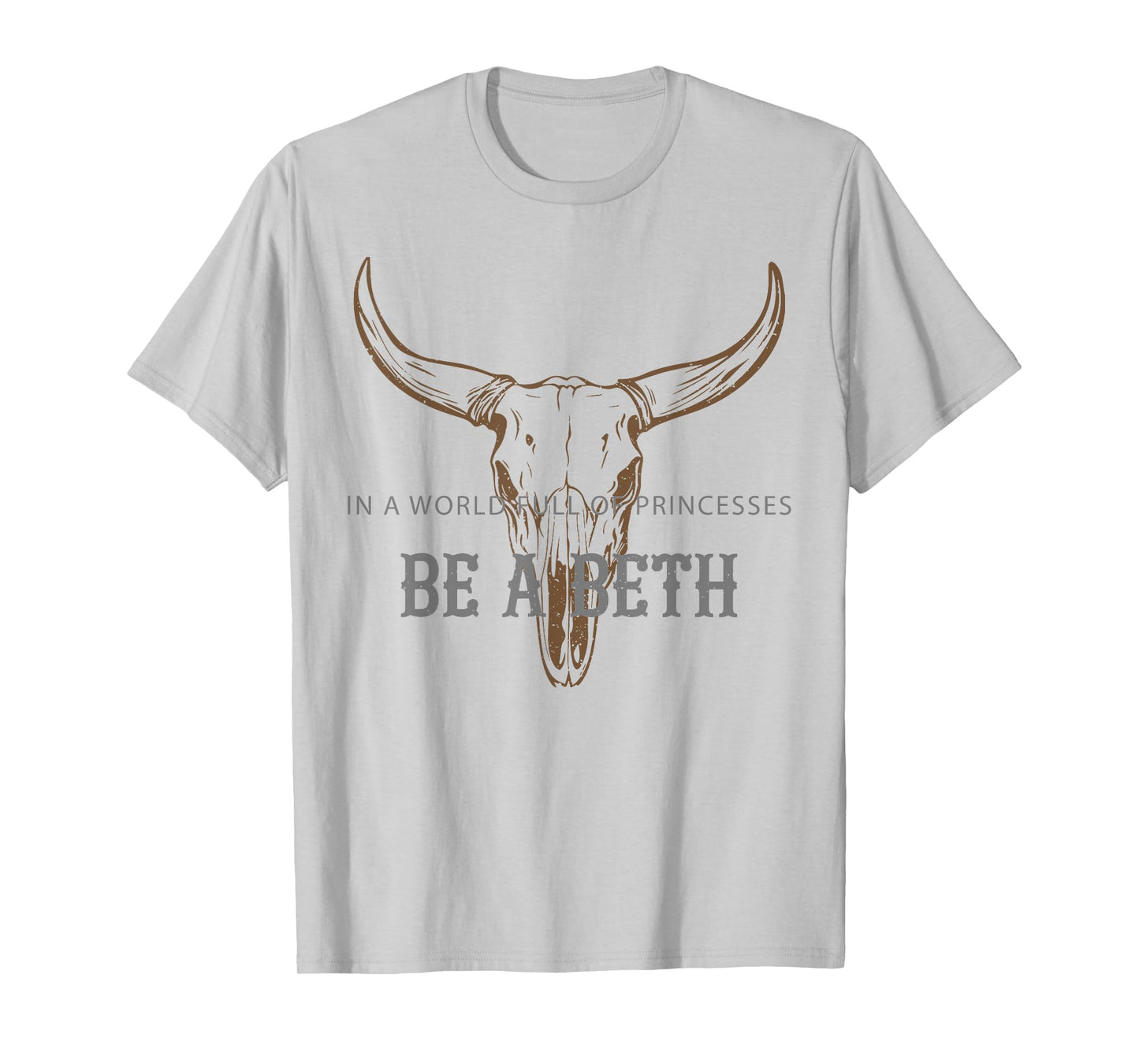 In a World Full Of Princesses Be A Beth Bull Skull Cow Skull T-Shirt