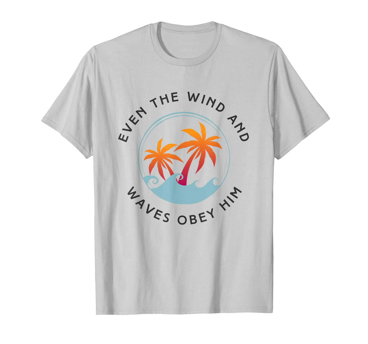 Even the Wind and Waves Obey Him Jesus Gospel Mark 41 T-Shirt