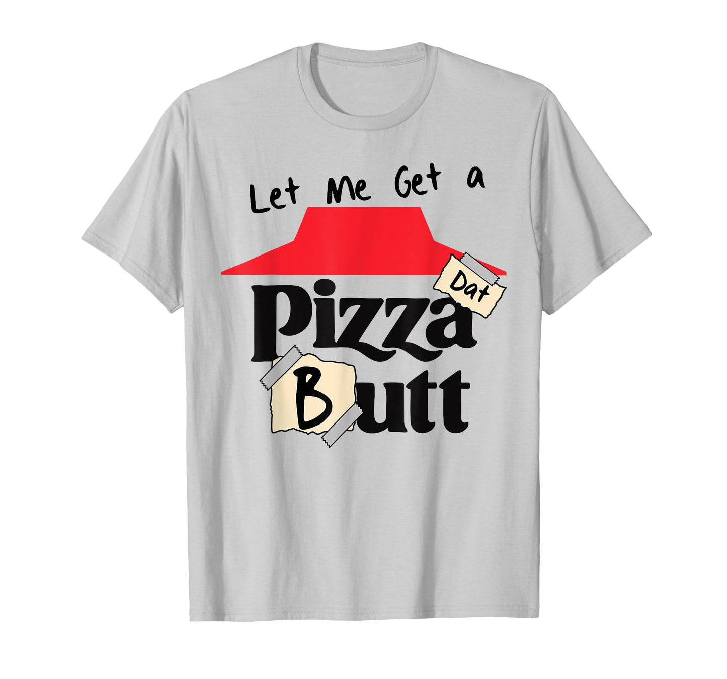 Let me Get a Pizza Dat Butt Funny Food Lover Cheat Meal Gym T-Shirt