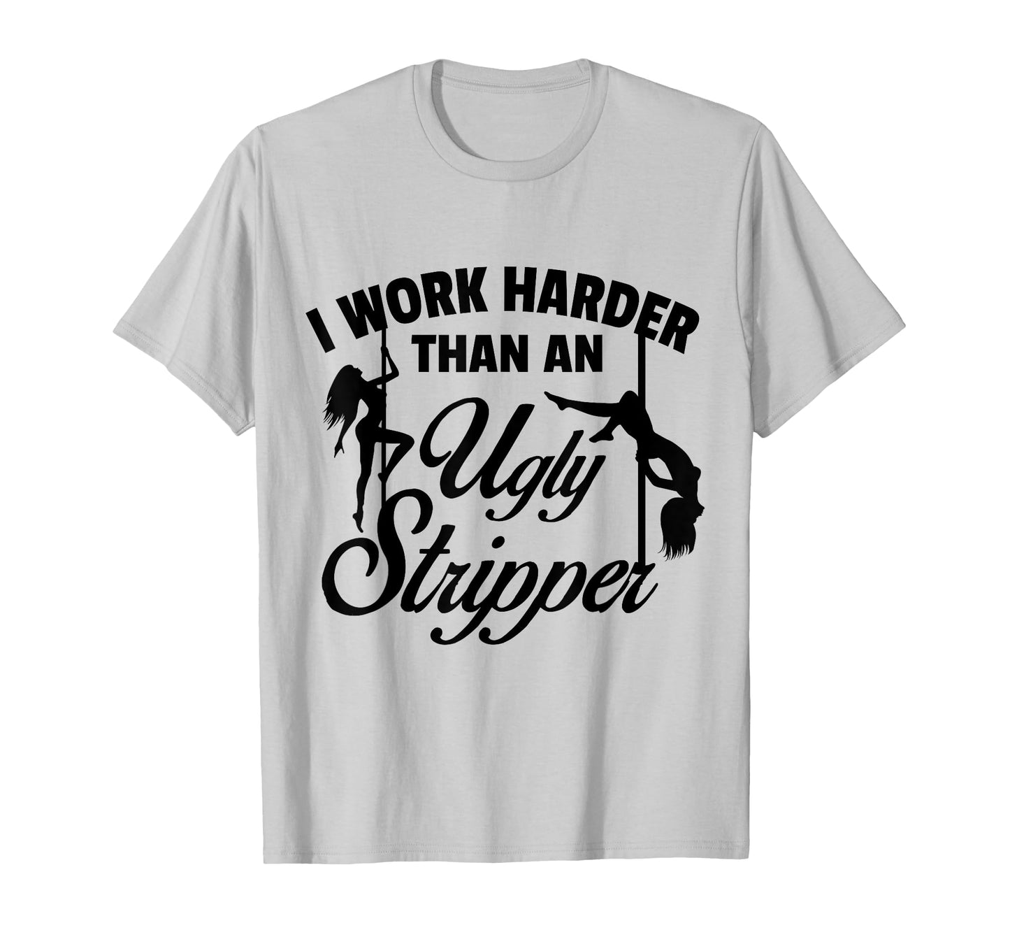 I Work Harder than an Ugly Stripper T-Shirt - Unisex-Adults, Grey, Small, Short Sleeve, Classic Fit, T-Shirt