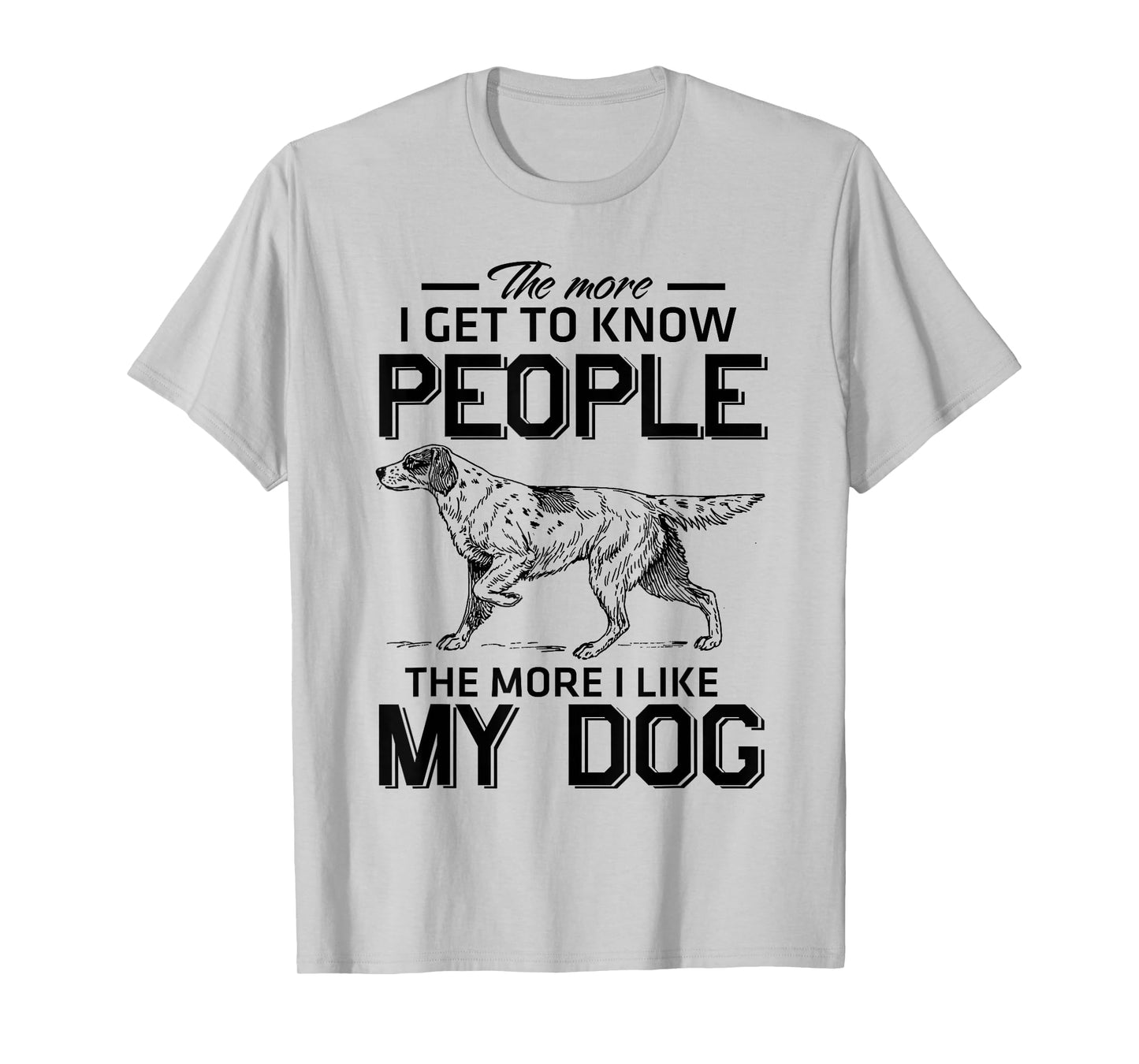 The More I Get To Know People The More I Love My Dog T-Shirt