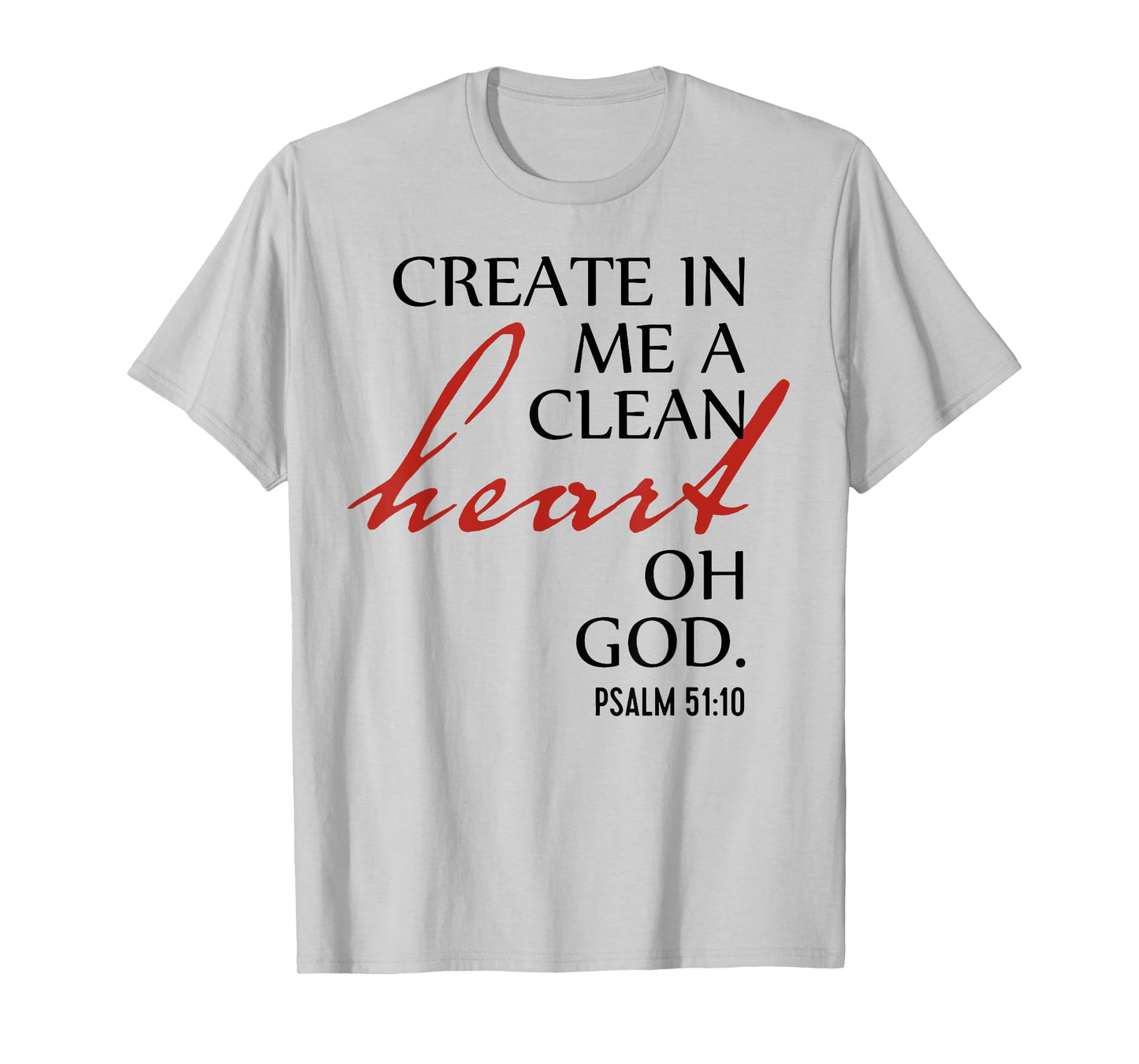 Create in Me a Clean Heart Oh God, Psalm 51 10 T-Shirt